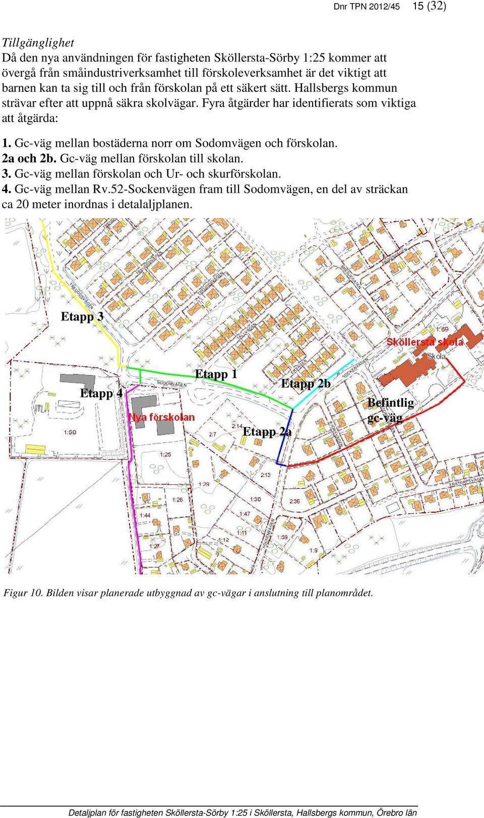 Gc-väg mellan bostäderna norr om Sodomvägen och förskolan. 2a och 2b. Gc-väg mellan förskolan till skolan. 3. Gc-väg mellan förskolan och Ur- och skurförskolan. 4. Gc-väg mellan Rv.
