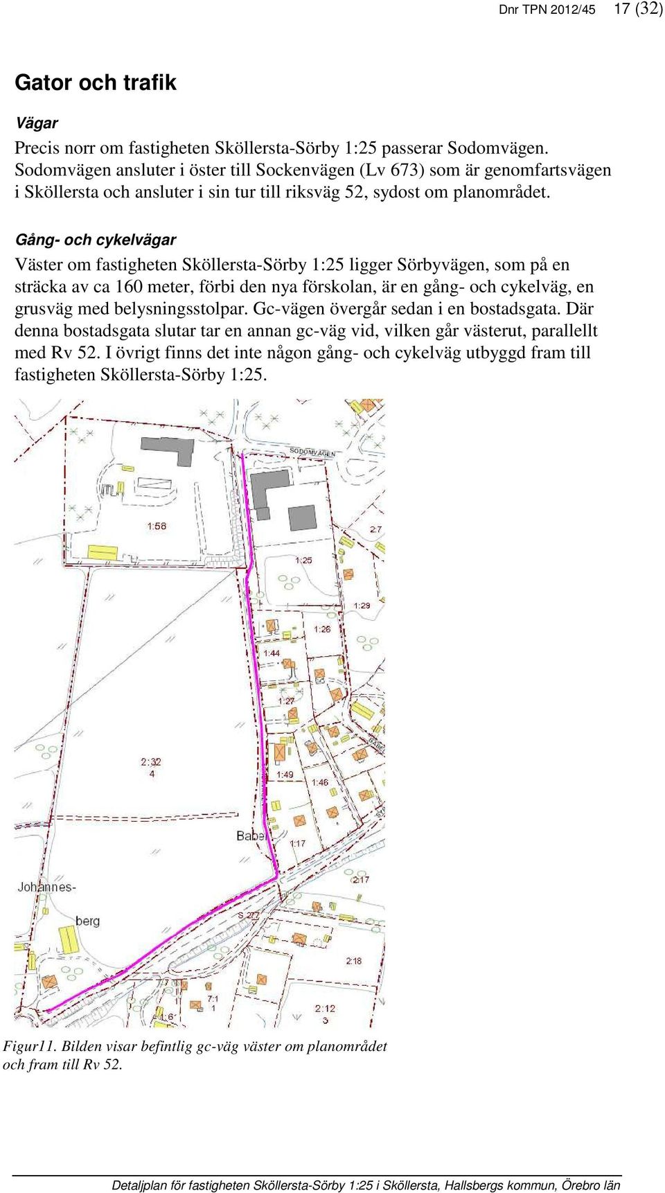 Gång- och cykelvägar Väster om fastigheten Sköllersta-Sörby 1:25 ligger Sörbyvägen, som på en sträcka av ca 160 meter, förbi den nya förskolan, är en gång- och cykelväg, en grusväg med