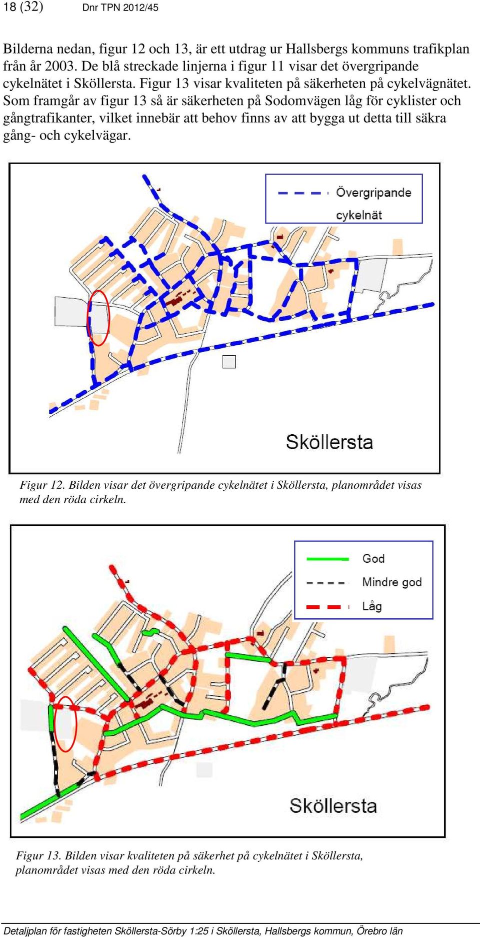 Som framgår av figur 13 så är säkerheten på Sodomvägen låg för cyklister och gångtrafikanter, vilket innebär att behov finns av att bygga ut detta till säkra gång-