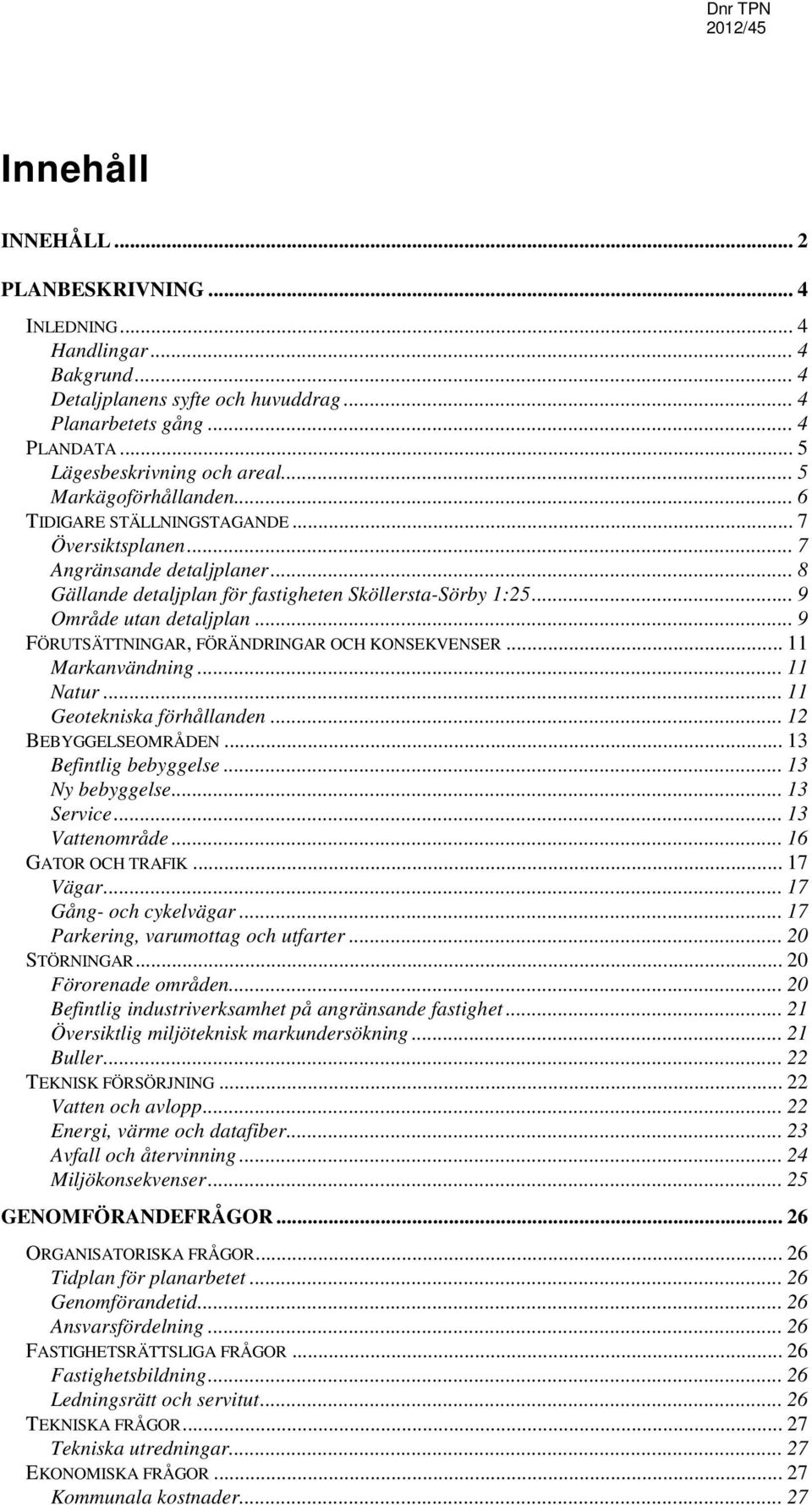 .. 8 Gällande detaljplan för fastigheten Sköllersta-Sörby 1:25... 9 Område utan detaljplan... 9 FÖRUTSÄTTNINGAR, FÖRÄNDRINGAR OCH KONSEKVENSER... 11 Markanvändning... 11 Natur.