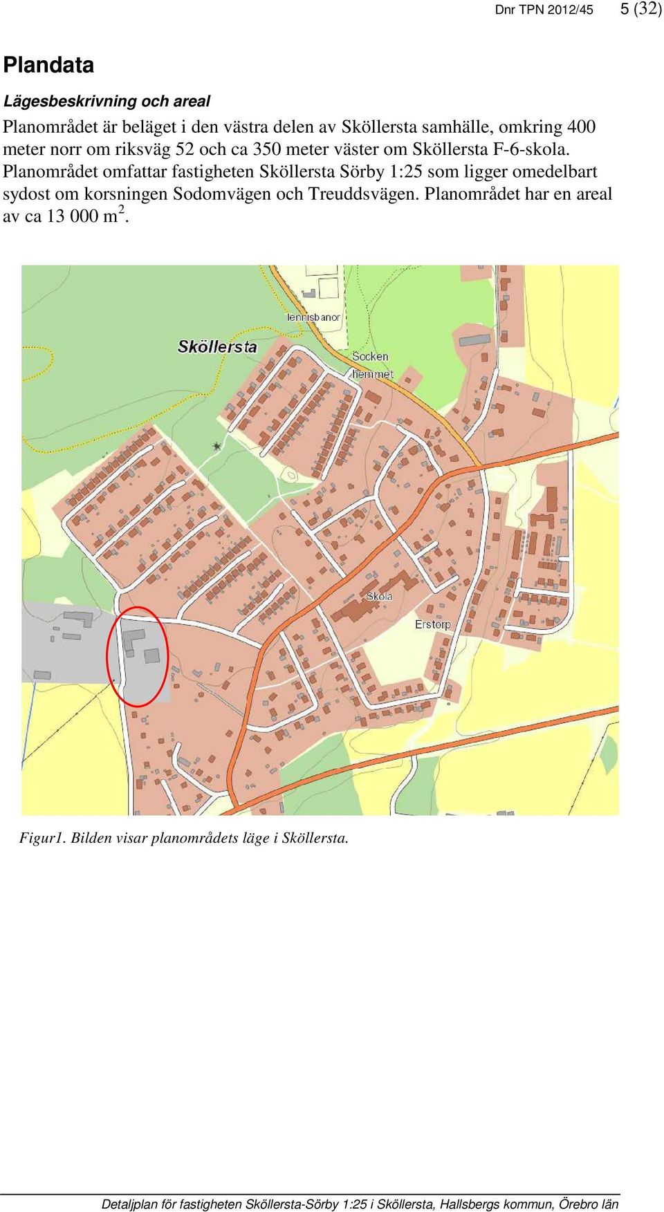 Planområdet omfattar fastigheten Sköllersta Sörby 1:25 som ligger omedelbart sydost om korsningen Sodomvägen