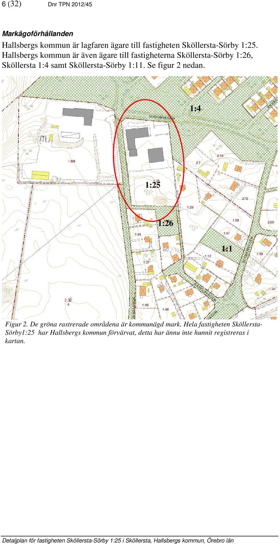 Sköllersta-Sörby 1:11. Se figur 2 nedan. 1:4 1:25 1:26 1:1 Figur 2.