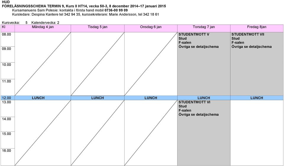 Kursvecka: 5 Kalendervecka: 2 Kl Måndag 4 jan Tisdag 5 jan Onsdag 6 jan