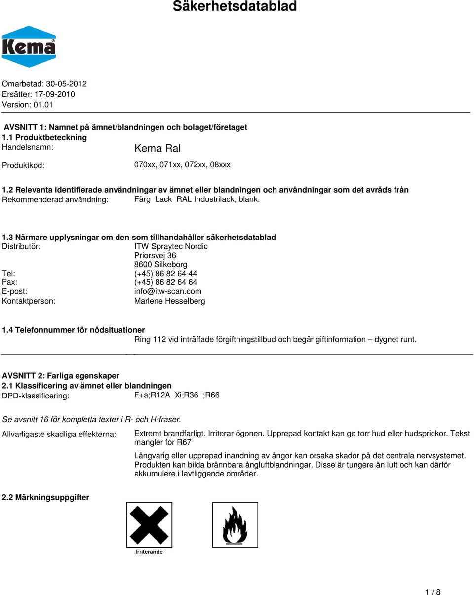 upplysningar om den som tillhandahåller säkerhetsdatablad Distributör: ITW Spraytec Nordic Priorsvej 36 8600 Silkeborg Tel: (+45) 86 82 64 44 Fax: (+45) 86 82 64 64 E-post: info@itw-scancom