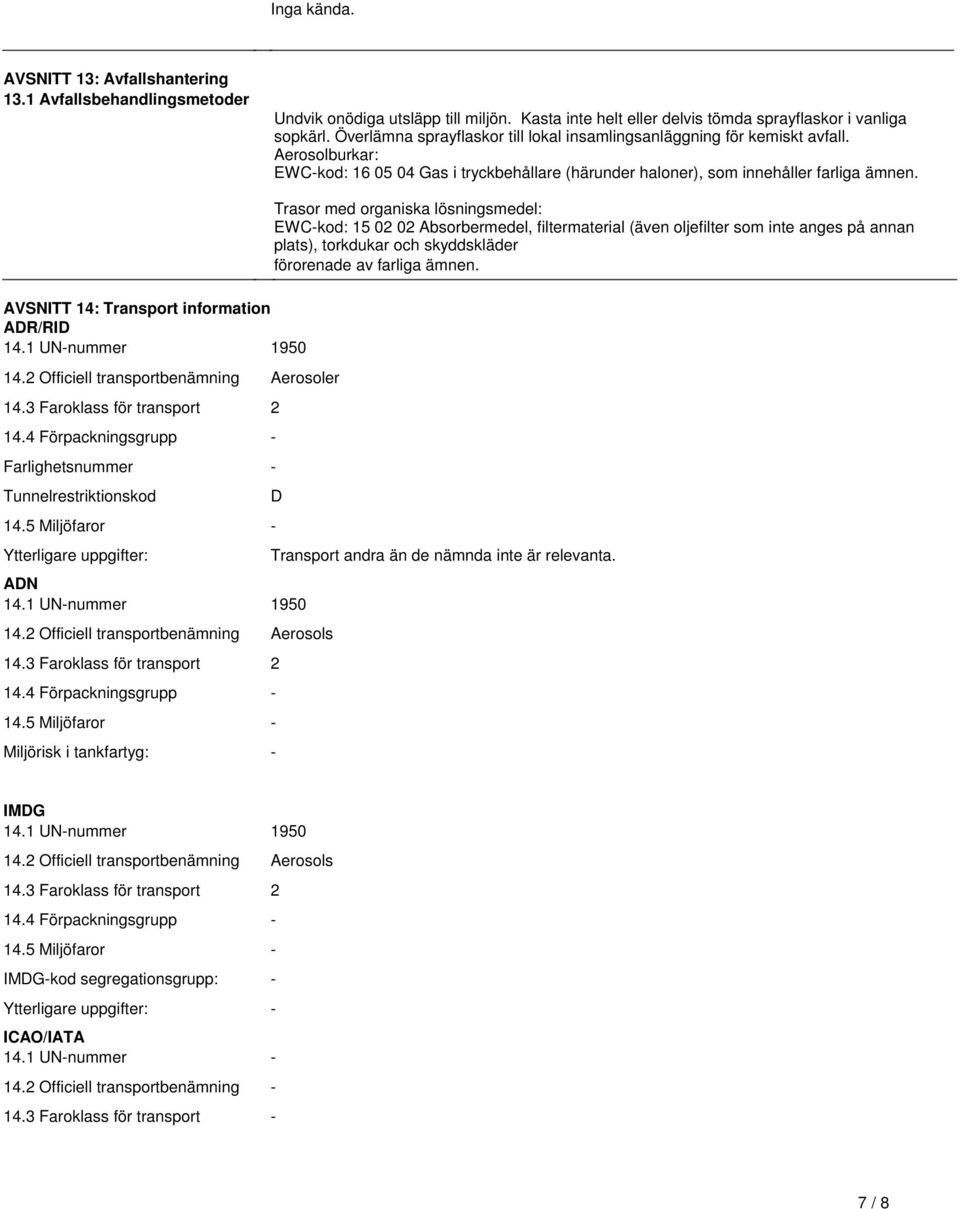 UN-nummer 1950 142 Officiell transportbenämning Aerosoler 143 Faroklass för transport 2 144 Förpackningsgrupp - Farlighetsnummer - Tunnelrestriktionskod 145 Miljöfaror - Ytterligare uppgifter: ADN