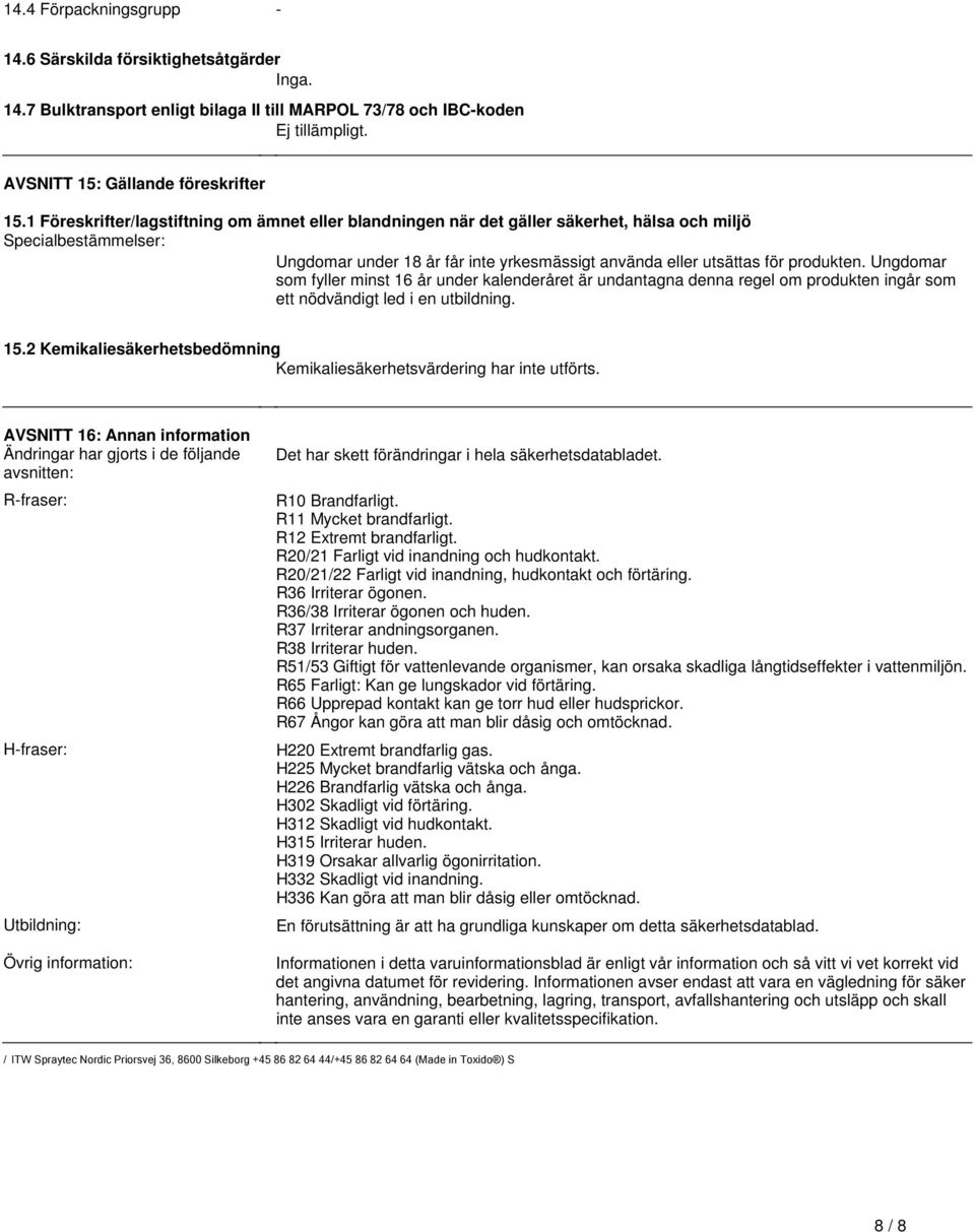 Ungdomar som fyller minst 16 år under kalenderåret är undantagna denna regel om produkten ingår som ett nödvändigt led i en utbildning 152 Kemikaliesäkerhetsbedömning Kemikaliesäkerhetsvärdering har