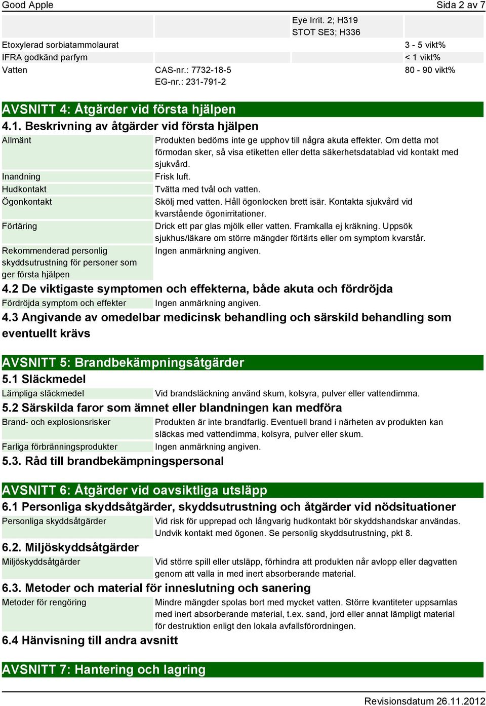 2; H319 STOT SE3; H336 3-5 vikt% < 1 vikt% 80-90 vikt% Produkten bedöms inte ge upphov till några akuta effekter.