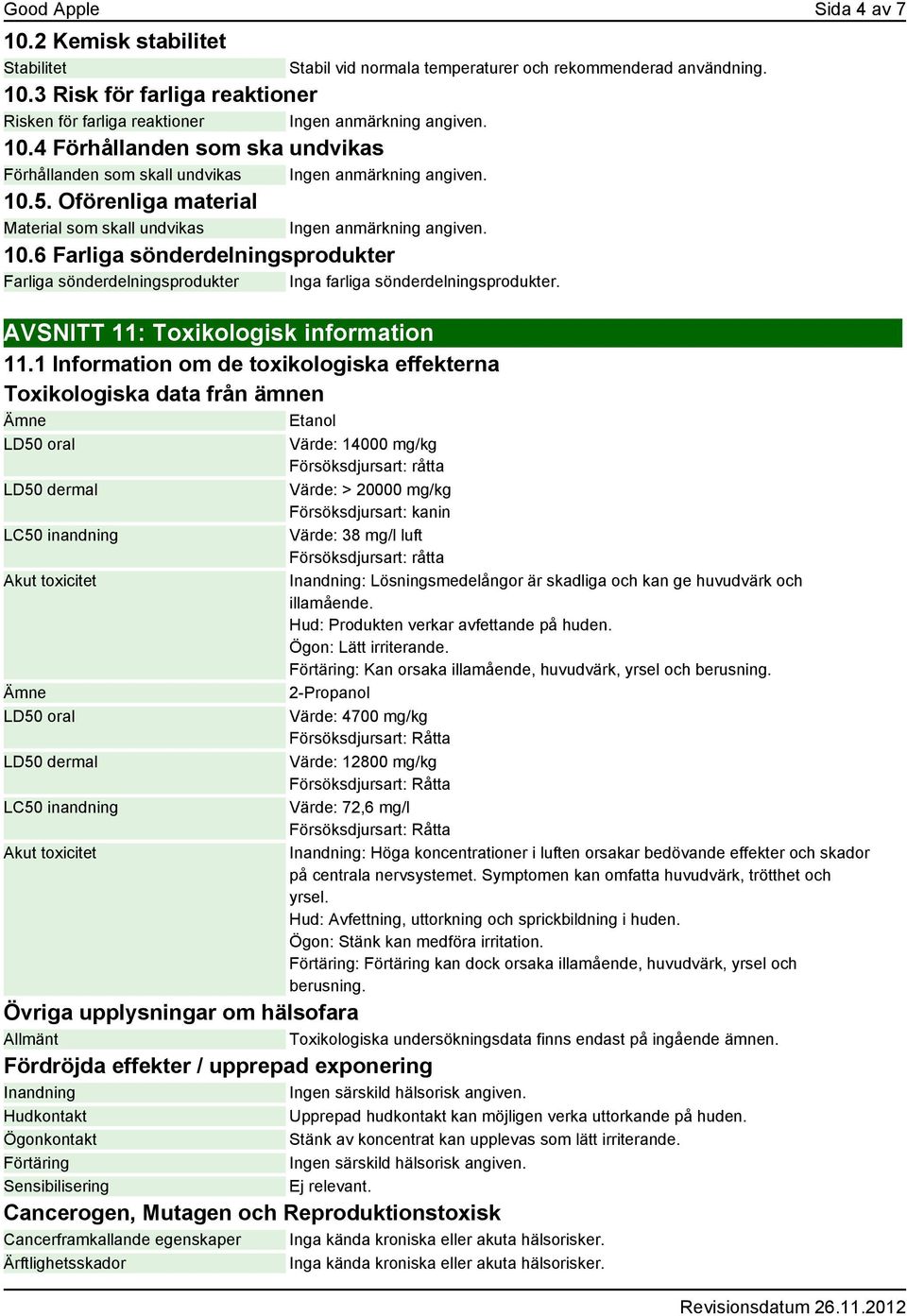 1 Information om de toxikologiska effekterna Toxikologiska data från ämnen Etanol LD50 oral LD50 dermal LC50 inandning Akut toxicitet LD50 oral LD50 dermal LC50 inandning Akut toxicitet Stabil vid