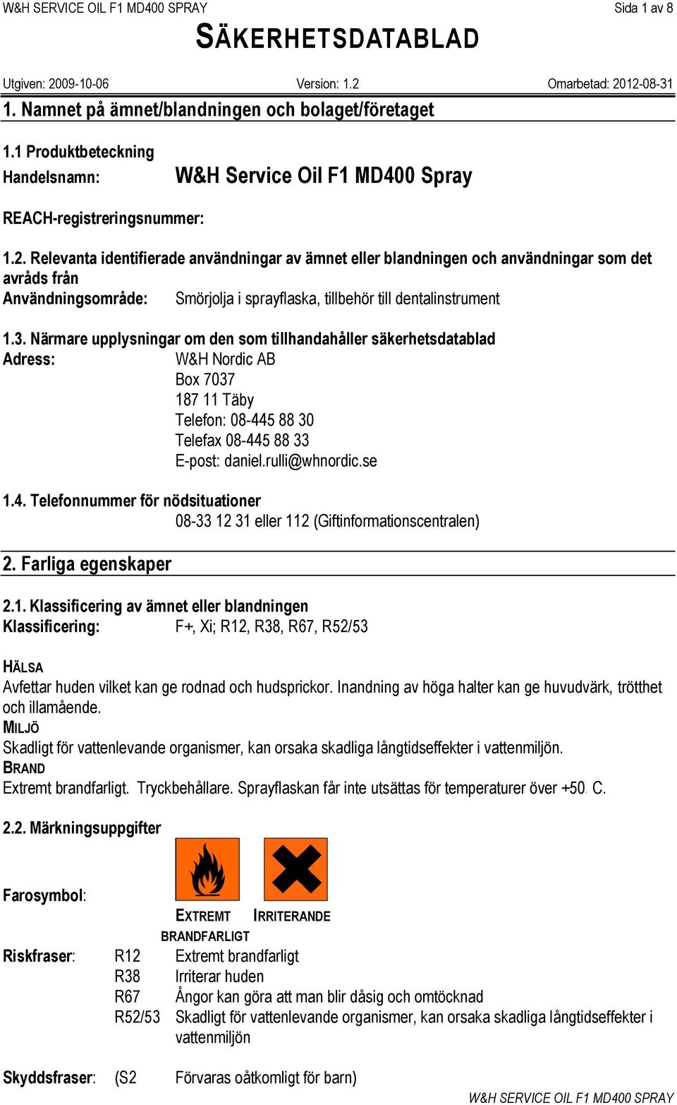 Närmare upplysningar om den som tillhandahåller säkerhetsdatablad Adress: W&H Nordic AB Box 7037 187 11 Täby Telefon: 08-44