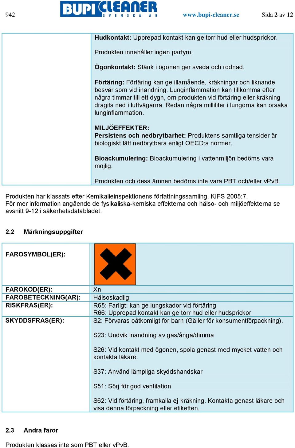 Lunginflammation kan tillkomma efter några timmar till ett dygn, om produkten vid förtäring eller kräkning dragits ned i luftvägarna. Redan några milliliter i lungorna kan orsaka lunginflammation.