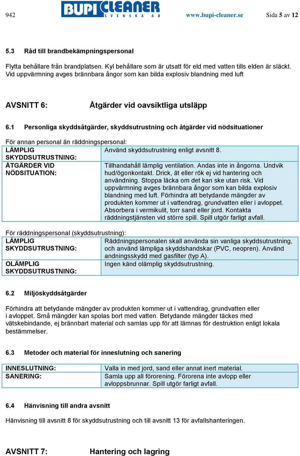 1 Personliga skyddsåtgärder, skyddsutrustning och åtgärder vid nödsituationer För annan personal än räddningspersonal: LÄMPLIG Använd skyddsutrustning enligt avsnitt 8.