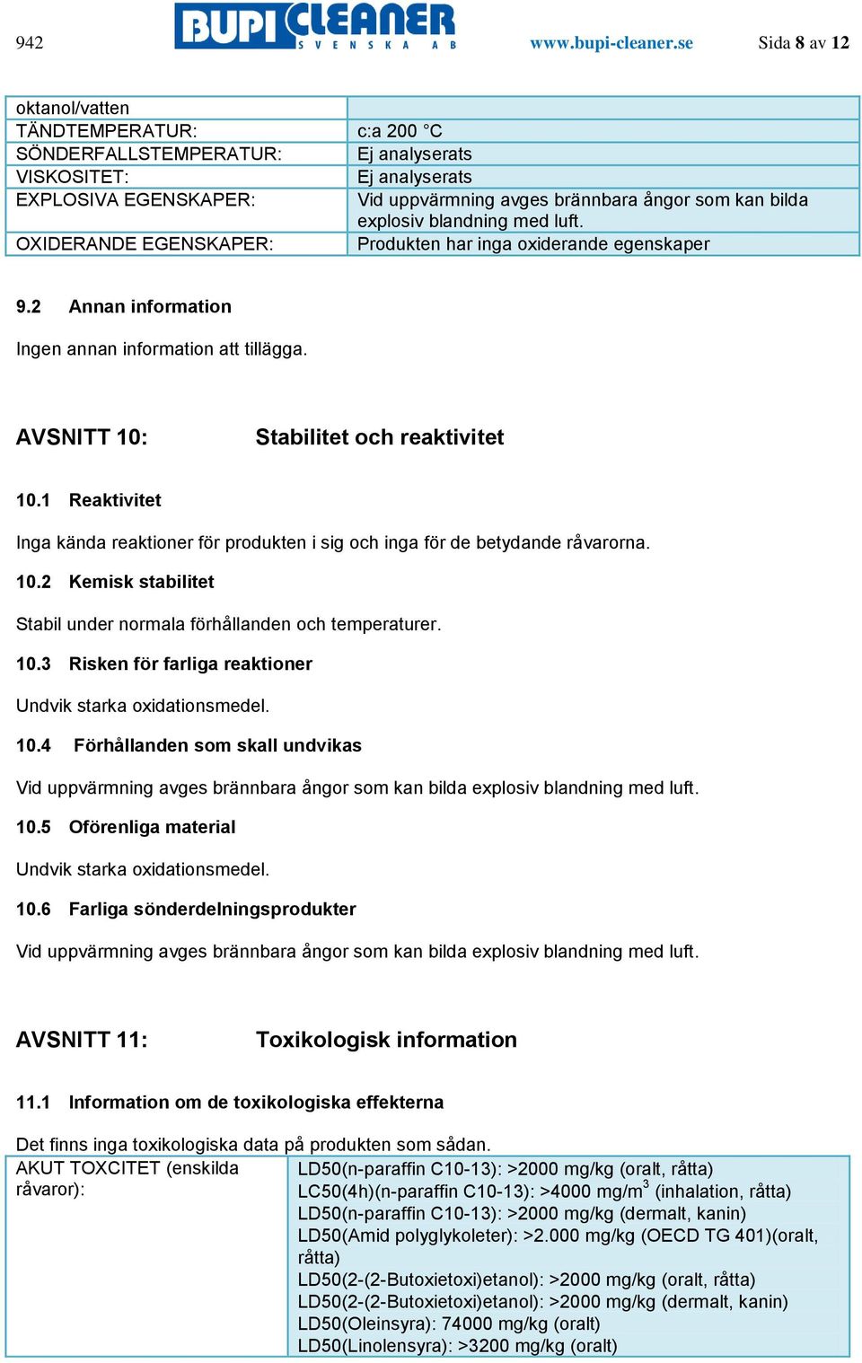 explosiv blandning med luft. OXIDERANDE EGENSKAPER: Produkten har inga oxiderande egenskaper 9.2 Annan information Ingen annan information att tillägga. AVSNITT 10: Stabilitet och reaktivitet 10.