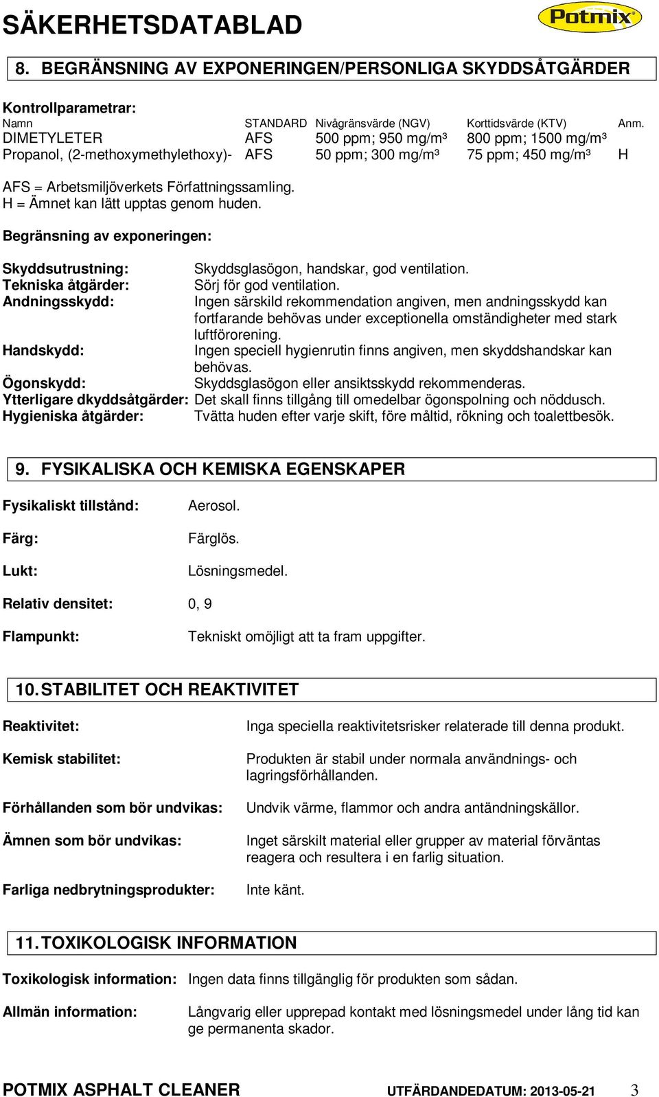 H = Ämnet kan lätt upptas genom huden. Begränsning av exponeringen: Skyddsutrustning: Skyddsglasögon, handskar, god ventilation. Tekniska åtgärder: Sörj för god ventilation.