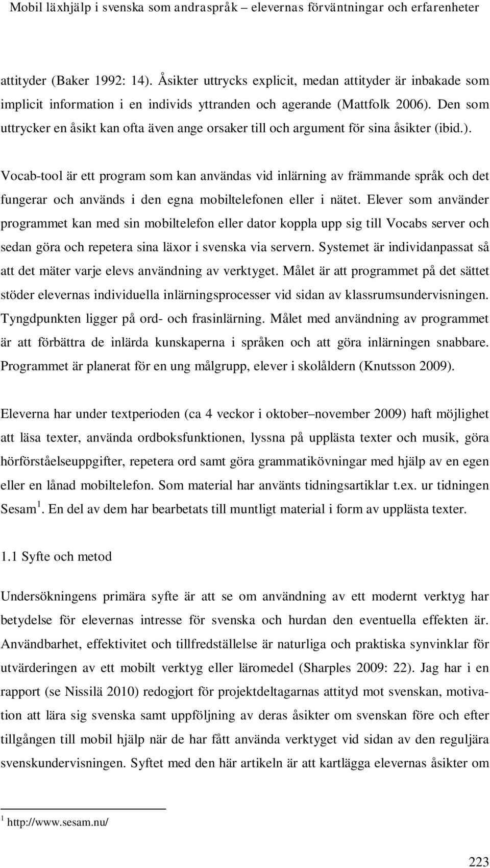 Den som uttrycker en åsikt kan ofta även ange orsaker till och argument för sina åsikter (ibid.).