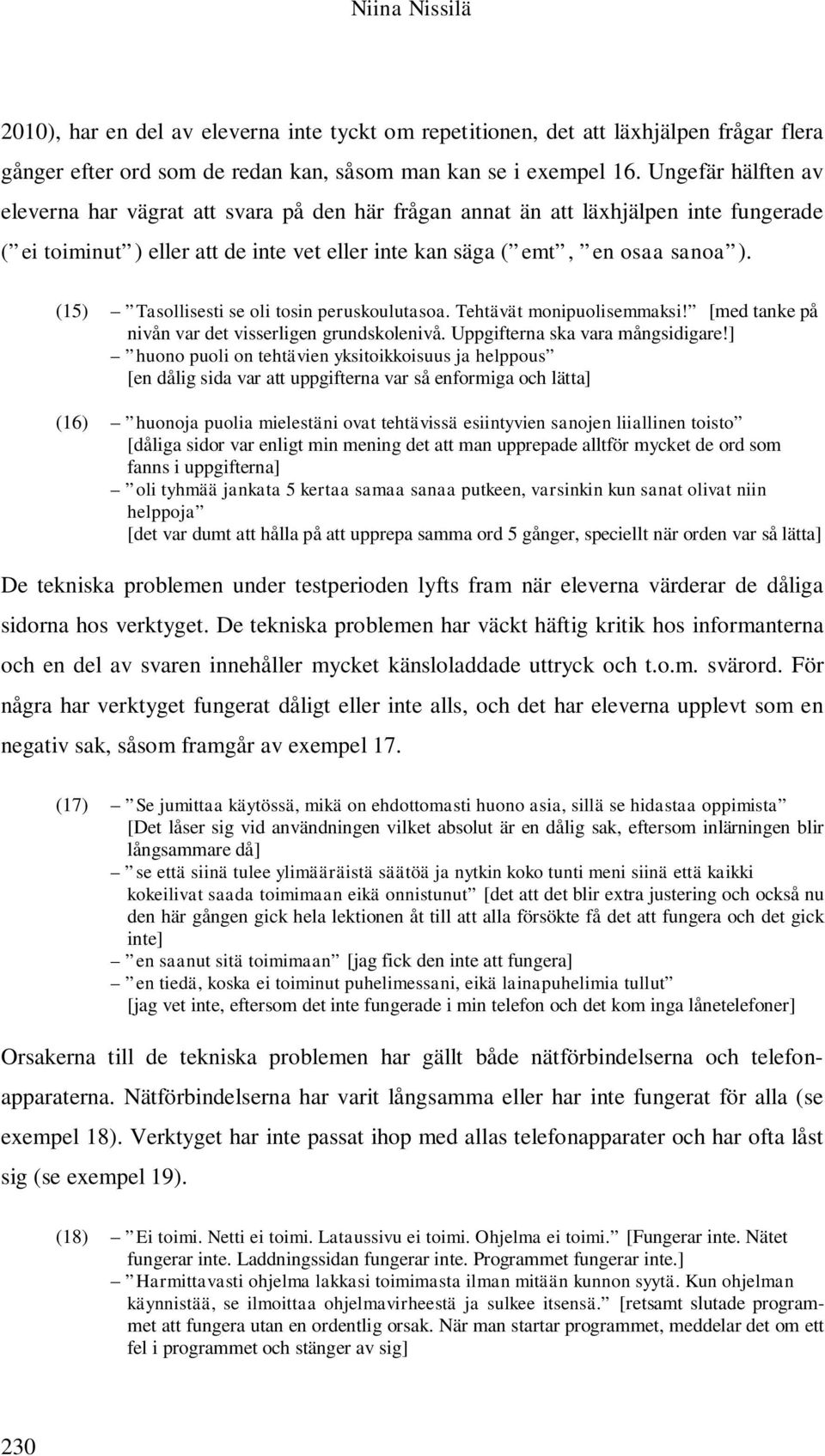 (15) Tasollisesti se oli tosin peruskoulutasoa. Tehtävät monipuolisemmaksi! [med tanke på nivån var det visserligen grundskolenivå. Uppgifterna ska vara mångsidigare!