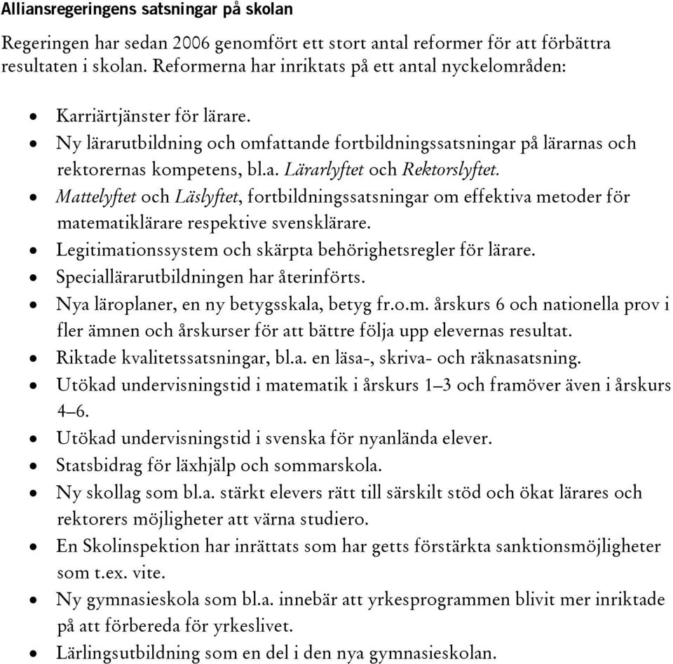 Mattelyftet och Läslyftet, fortbildningssatsningar om effektiva metoder för matematiklärare respektive svensklärare. Legitimationssystem och skärpta behörighetsregler för lärare.