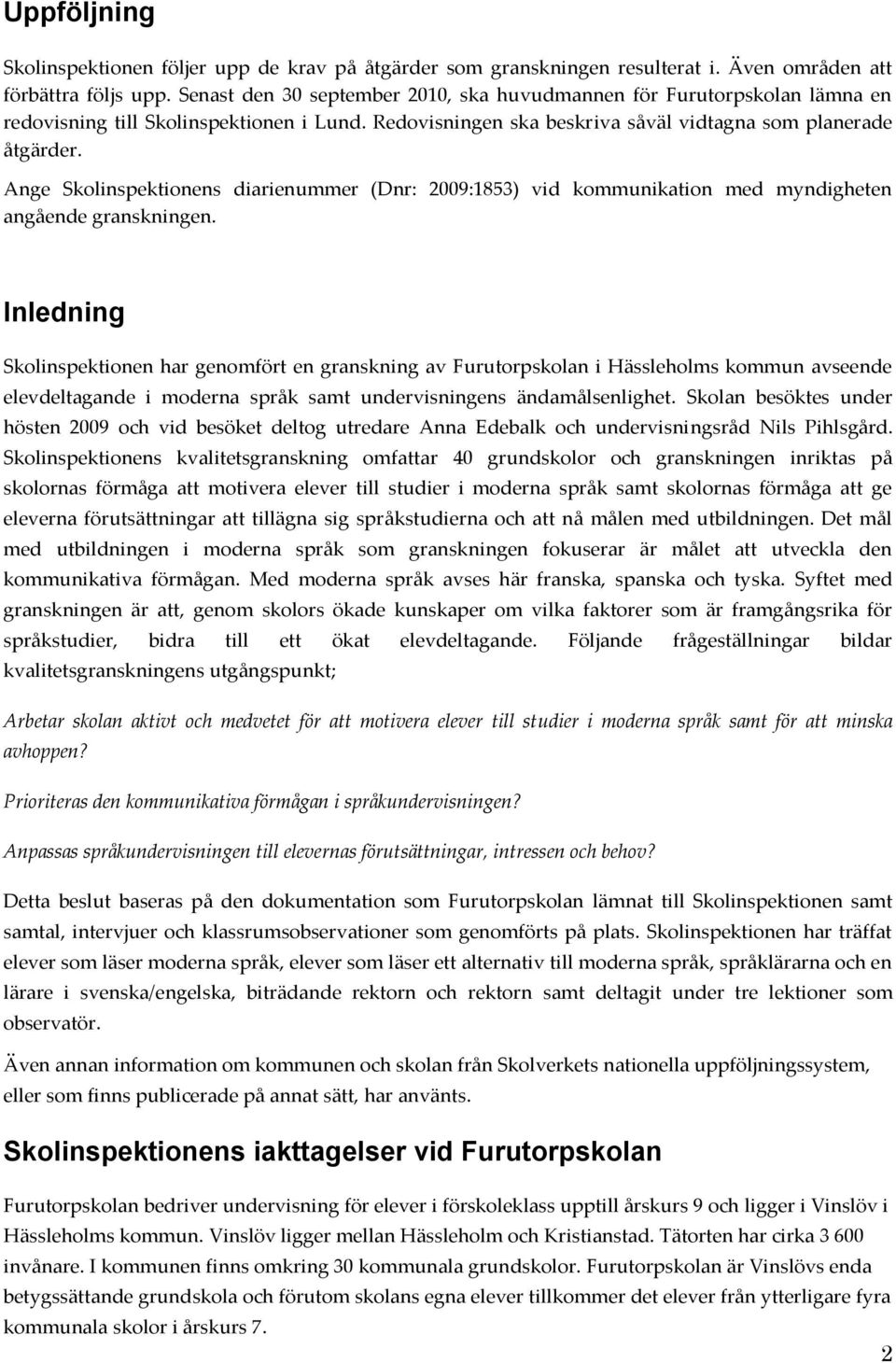 Ange Skolinspektionens diarienummer (Dnr: 2009:1853) vid kommunikation med myndigheten angående granskningen.