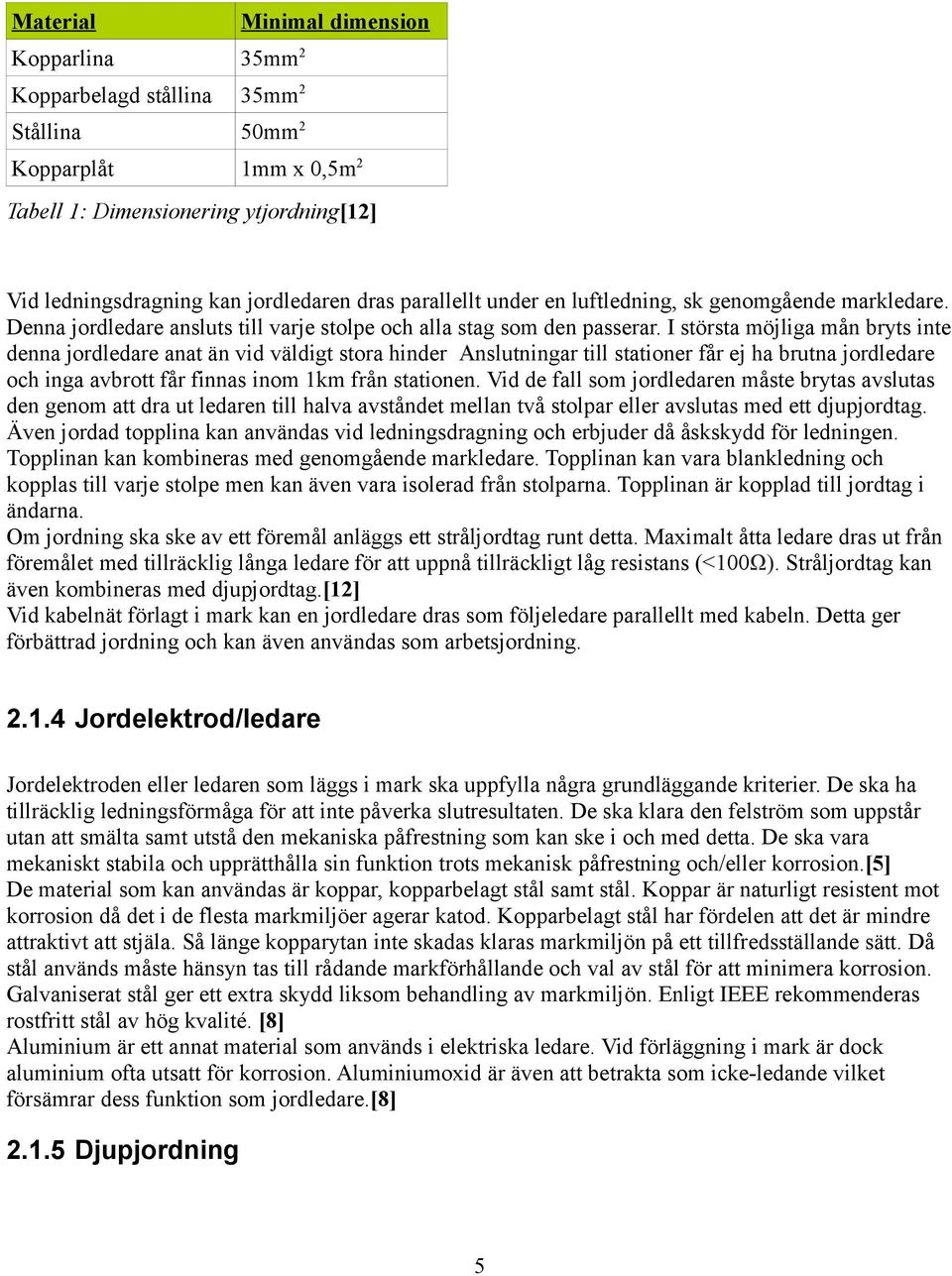 I största möjliga mån bryts inte denna jordledare anat än vid väldigt stora hinder Anslutningar till stationer får ej ha brutna jordledare och inga avbrott får finnas inom 1km från stationen.