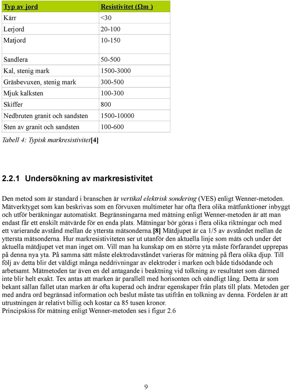 2.1 Undersökning av markresistivitet Den metod som är standard i branschen är vertikal elektrisk sondering (VES) enligt Wenner-metoden.