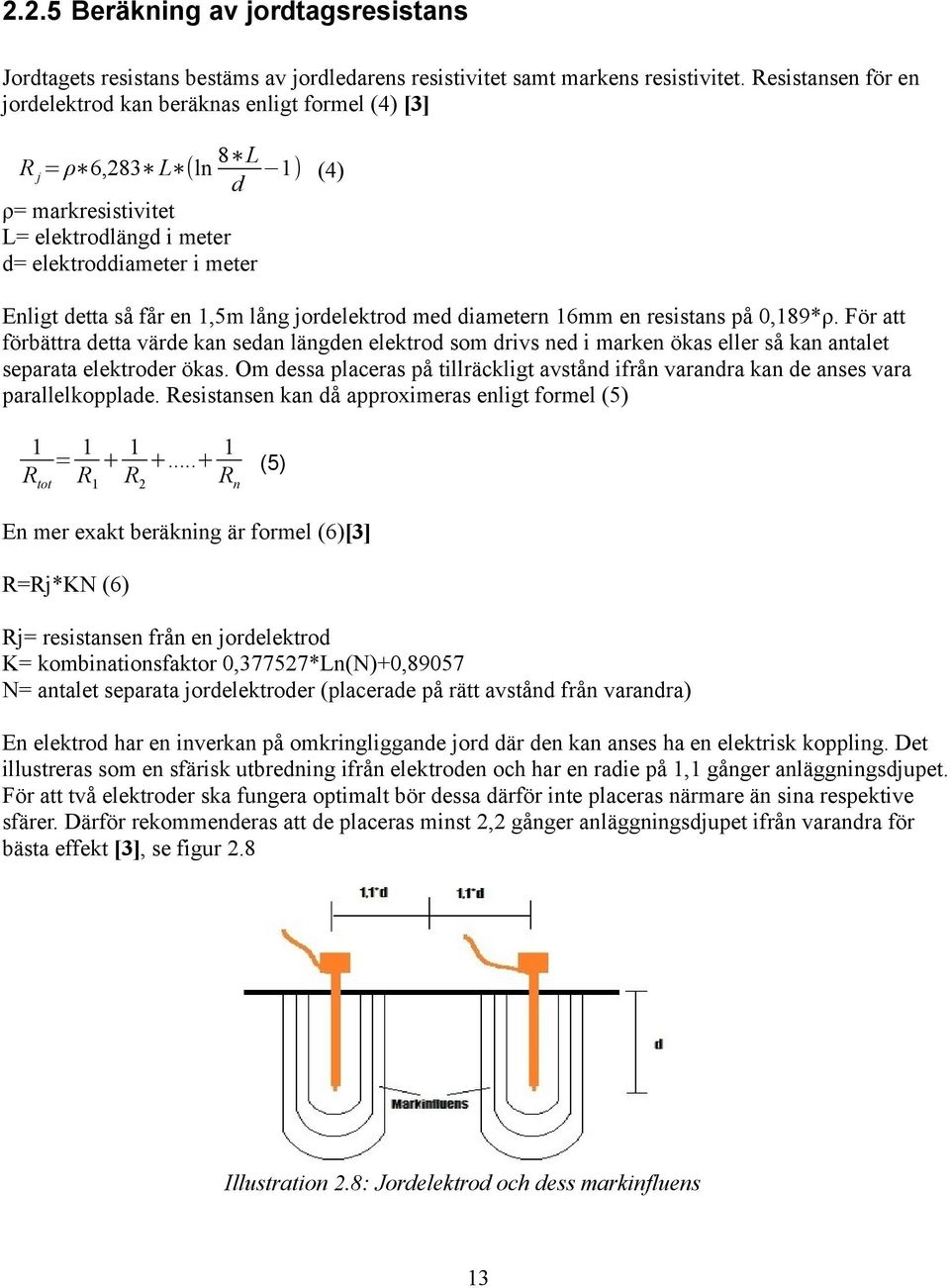 1,5m lång jordelektrod med diametern 16mm en resistans på 0,189*ρ. För att förbättra detta värde kan sedan längden elektrod som drivs ned i marken ökas eller så kan antalet separata elektroder ökas.