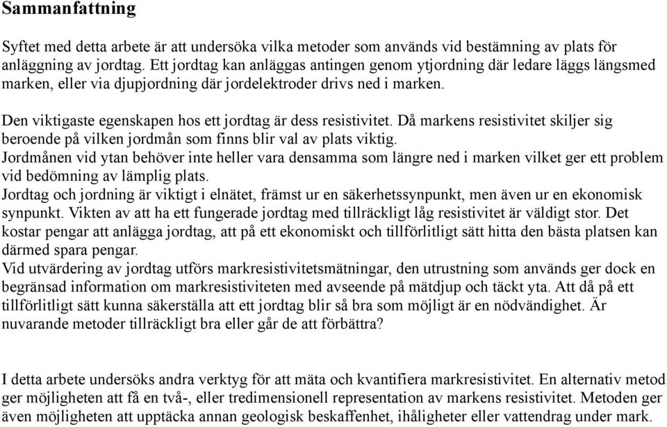 Den viktigaste egenskapen hos ett jordtag är dess resistivitet. Då markens resistivitet skiljer sig beroende på vilken jordmån som finns blir val av plats viktig.