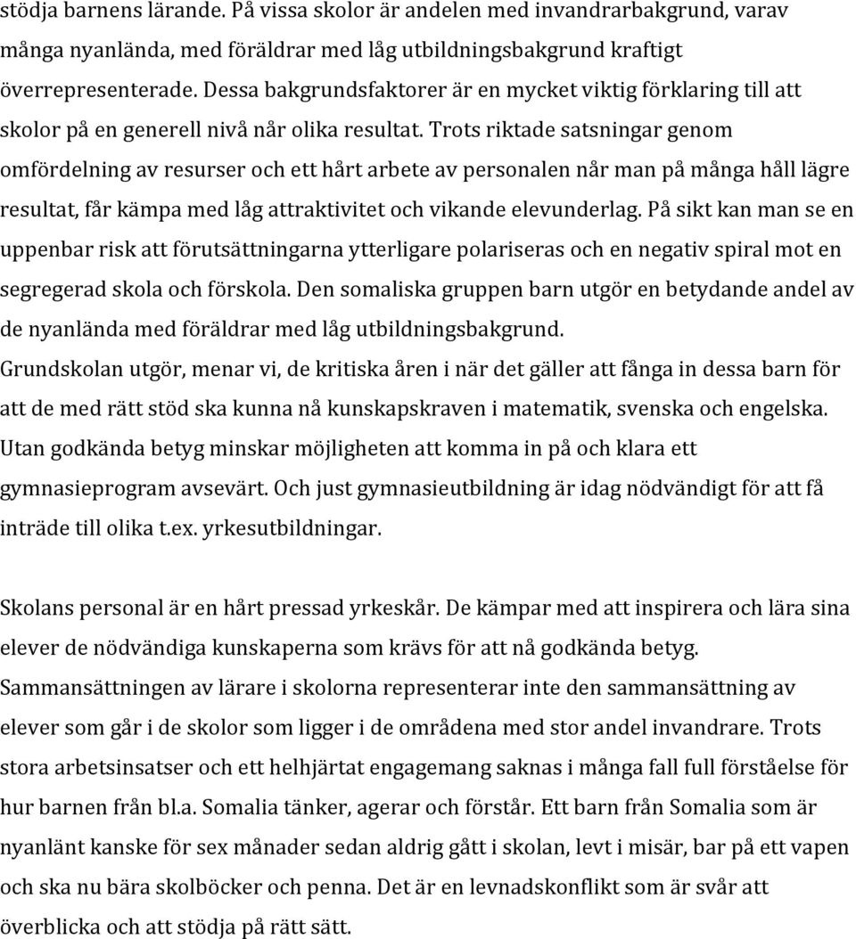 Trots riktade satsningar genom omfördelning av resurser och ett hårt arbete av personalen når man på många håll lägre resultat, får kämpa med låg attraktivitet och vikande elevunderlag.