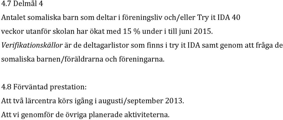 Verifikationskällor är de deltagarlistor som finns i try it IDA samt genom att fråga de somaliska