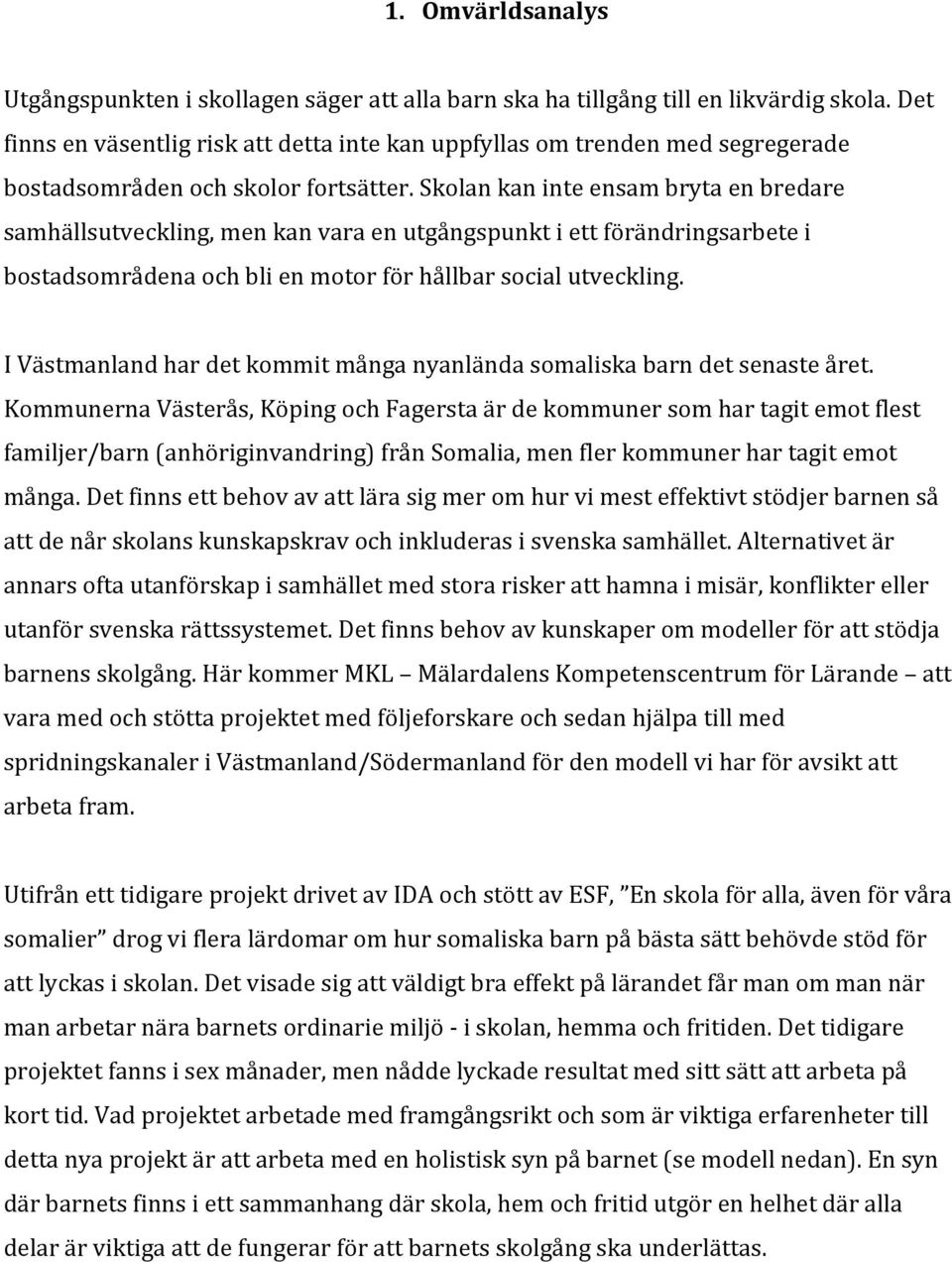 Skolan kan inte ensam bryta en bredare samhällsutveckling, men kan vara en utgångspunkt i ett förändringsarbete i bostadsområdena och bli en motor för hållbar social utveckling.