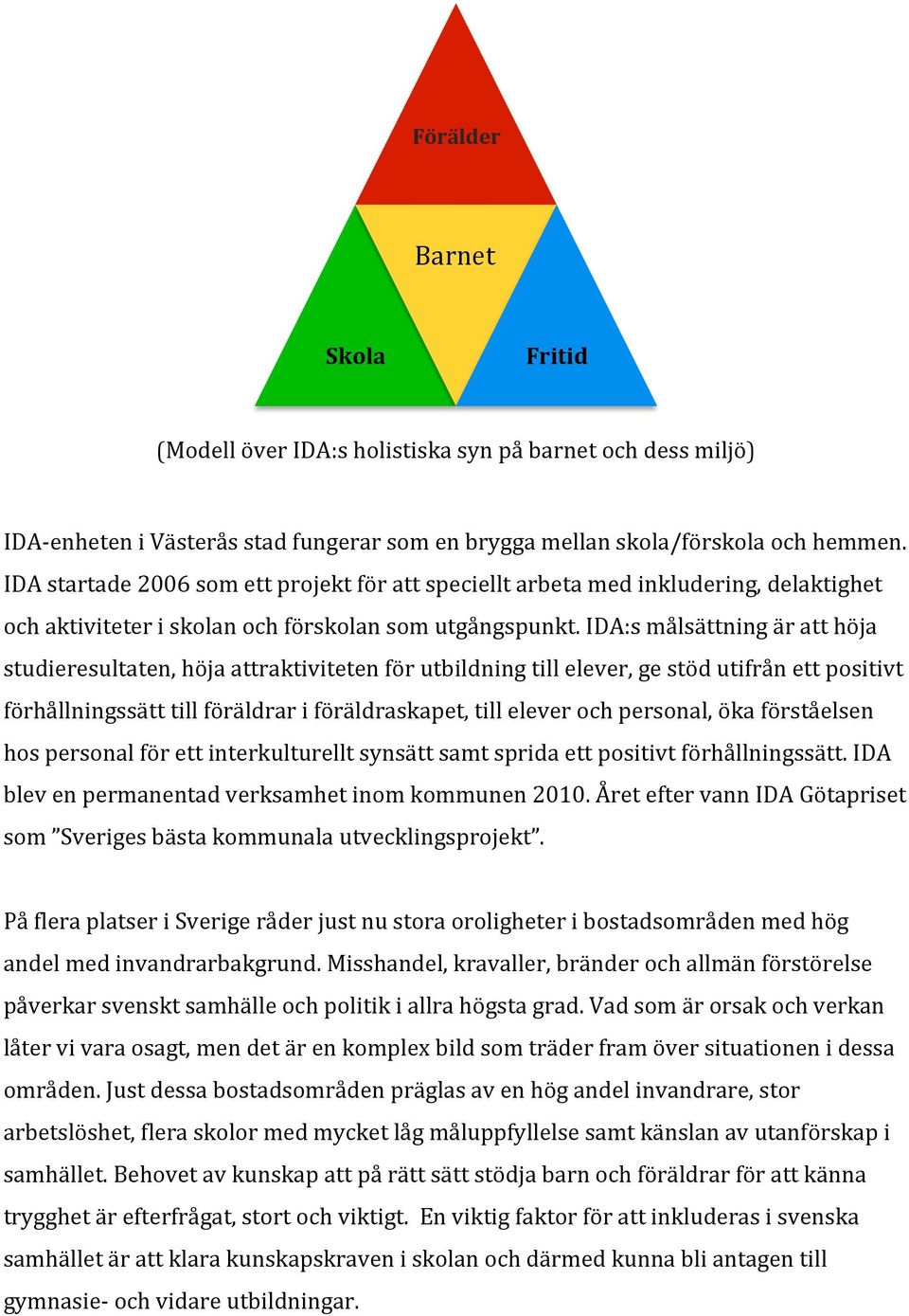 IDA:s målsättning är att höja studieresultaten, höja attraktiviteten för utbildning till elever, ge stöd utifrån ett positivt förhållningssätt till föräldrar i föräldraskapet, till elever och