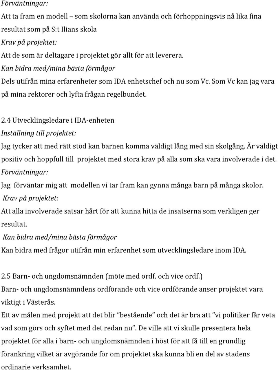 4 Utvecklingsledare i IDA- enheten Inställning till projektet: Jag tycker att med rätt stöd kan barnen komma väldigt lång med sin skolgång.