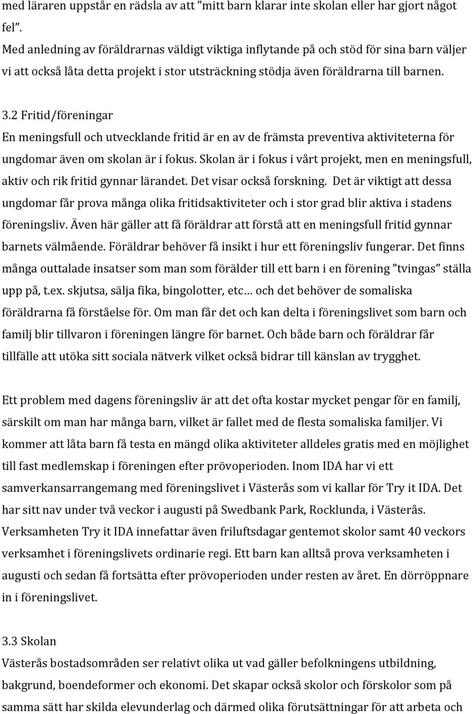 2 Fritid/föreningar En meningsfull och utvecklande fritid är en av de främsta preventiva aktiviteterna för ungdomar även om skolan är i fokus.