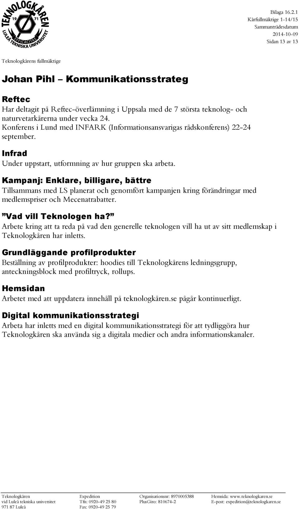 Kampanj: Enklare, billigare, bättre Tillsammans med LS planerat och genomfört kampanjen kring förändringar med medlemspriser och Mecenatrabatter. Vad vill Teknologen ha?