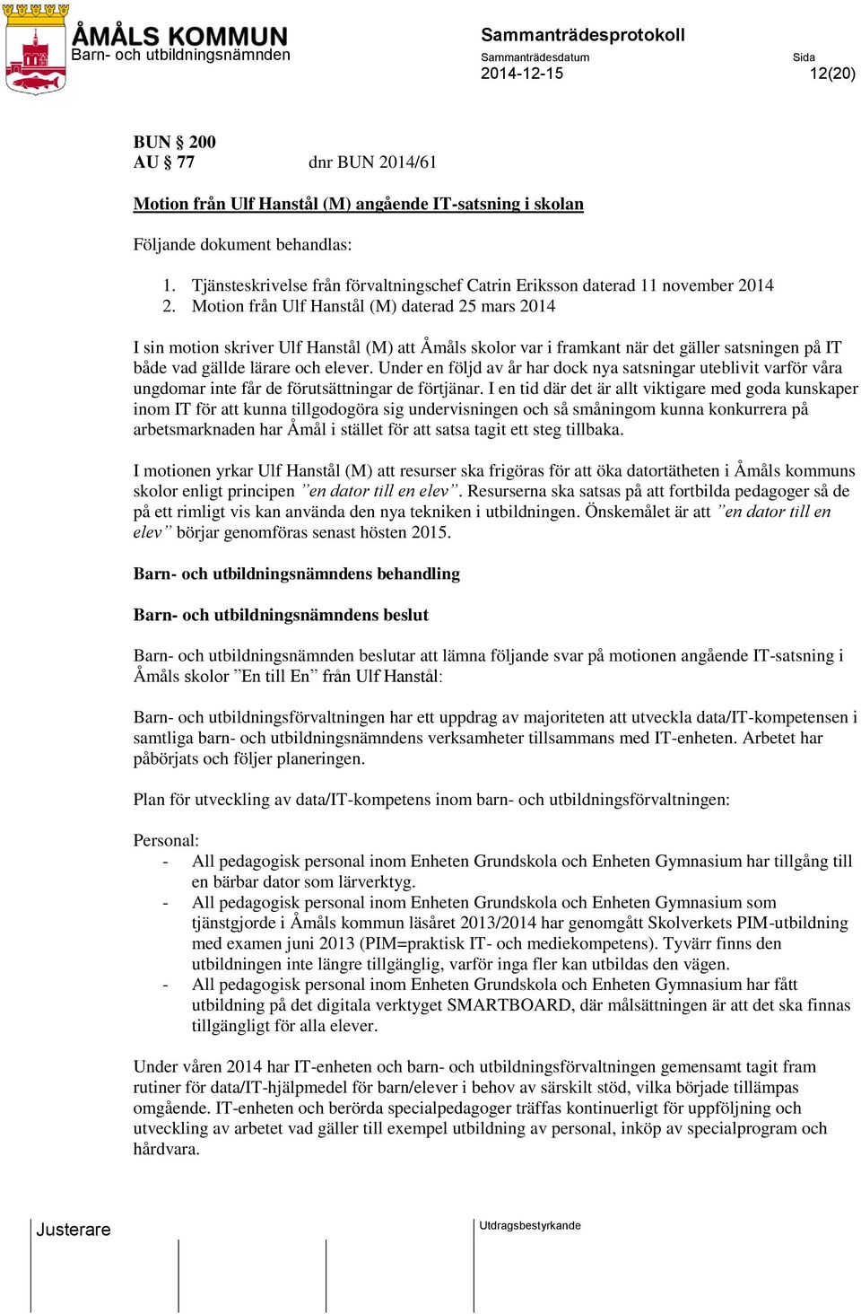 Motion från Ulf Hanstål (M) daterad 25 mars 2014 I sin motion skriver Ulf Hanstål (M) att Åmåls skolor var i framkant när det gäller satsningen på IT både vad gällde lärare och elever.