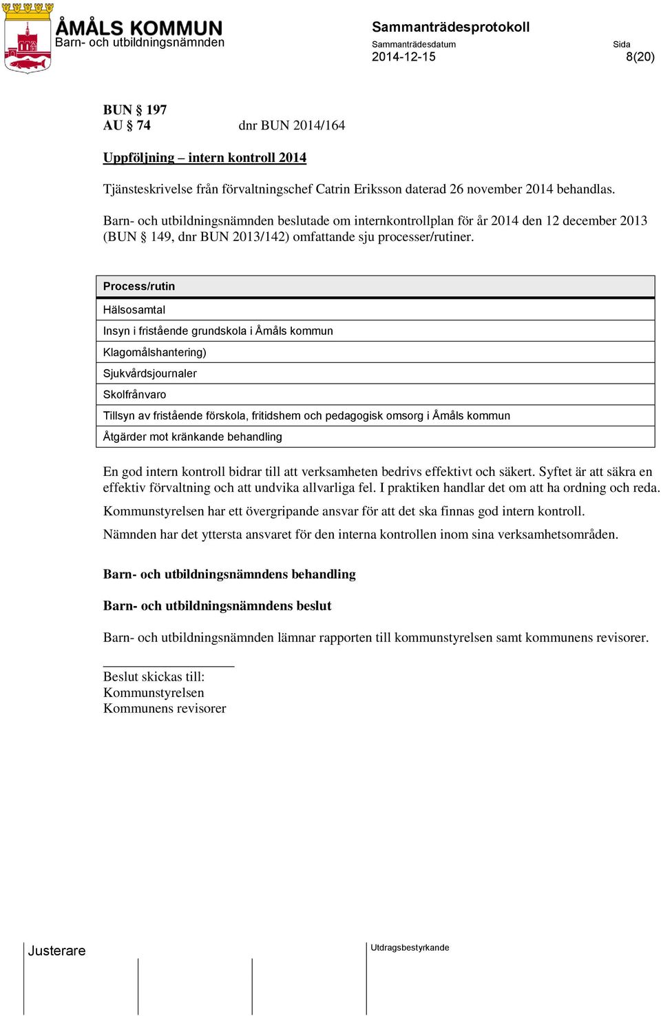 Process/rutin Hälsosamtal Insyn i fristående grundskola i Åmåls kommun Klagomålshantering) Sjukvårdsjournaler Skolfrånvaro Tillsyn av fristående förskola, fritidshem och pedagogisk omsorg i Åmåls