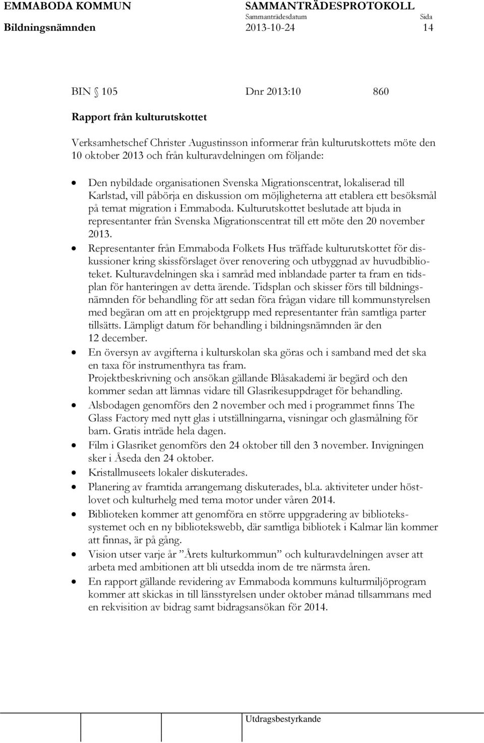 migration i Emmaboda. Kulturutskottet beslutade att bjuda in representanter från Svenska Migrationscentrat till ett möte den 20 november 2013.