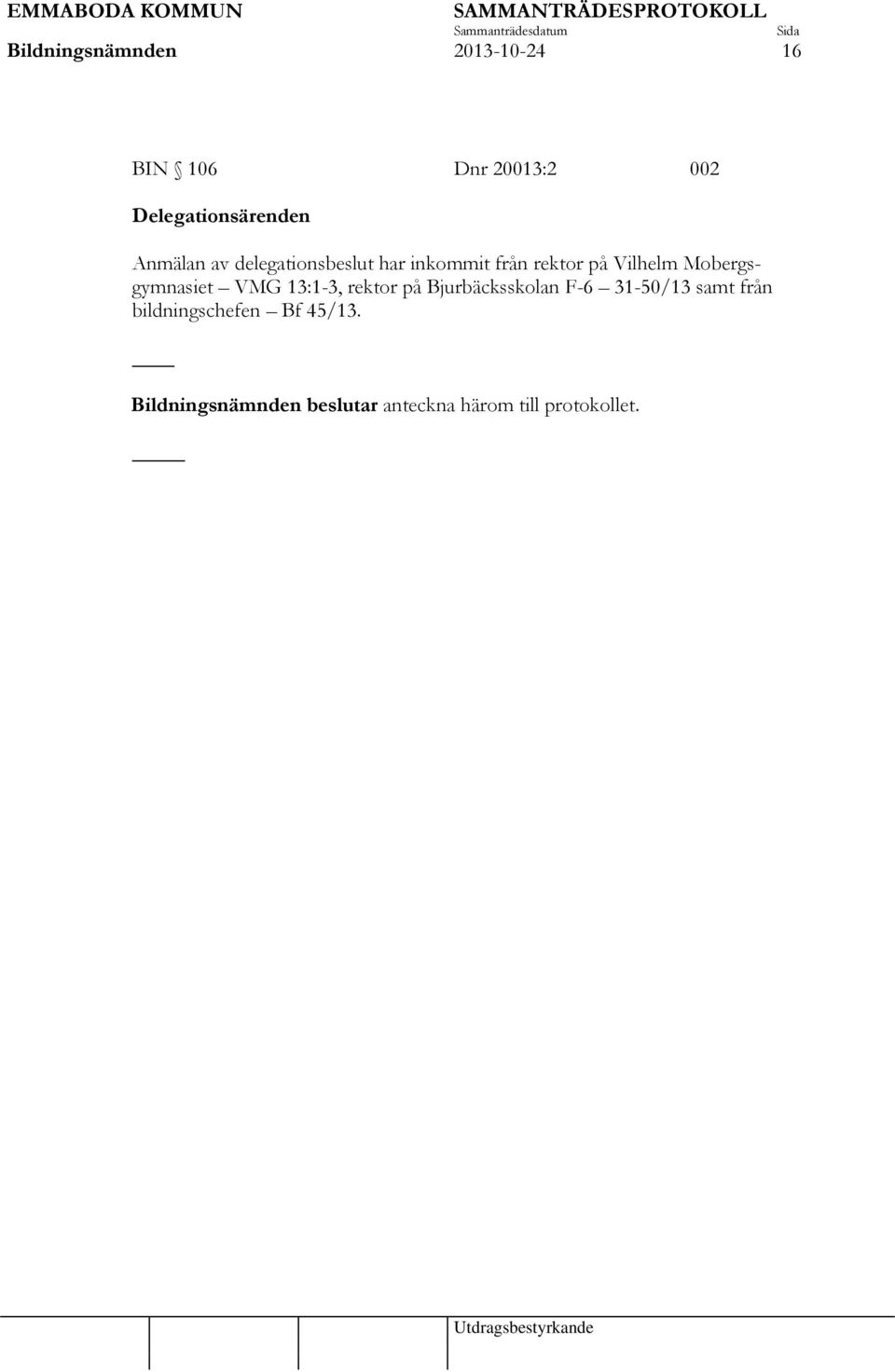 Mobergsgymnasiet VMG 13:1-3, rektor på Bjurbäcksskolan F-6 31-50/13 samt