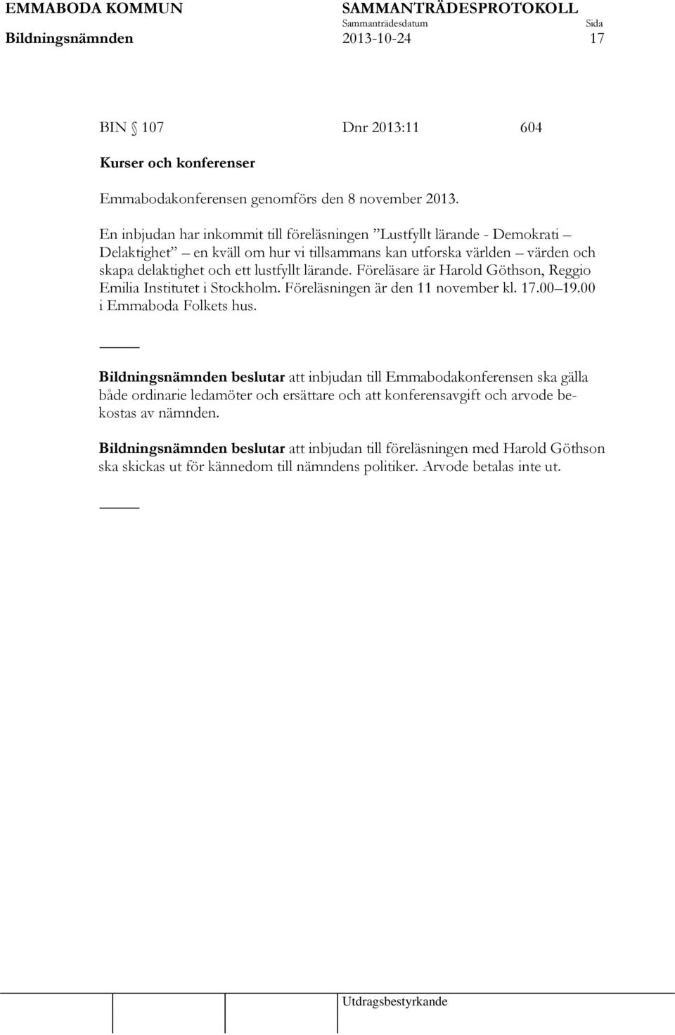 Föreläsare är Harold Göthson, Reggio Emilia Institutet i Stockholm. Föreläsningen är den 11 november kl. 17.00 19.00 i Emmaboda Folkets hus.