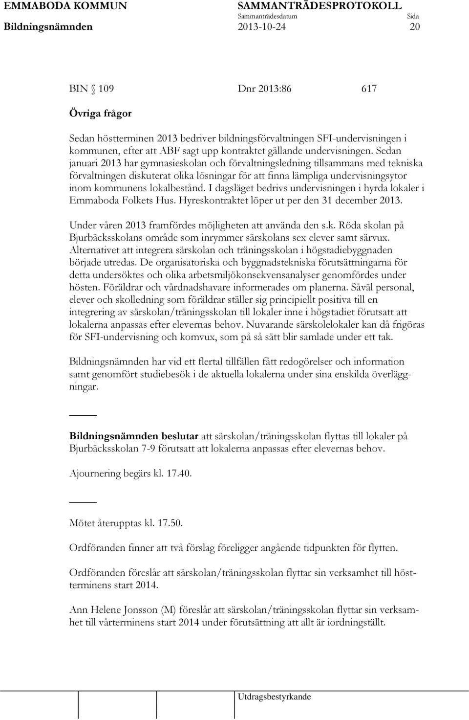 Sedan januari 2013 har gymnasieskolan och förvaltningsledning tillsammans med tekniska förvaltningen diskuterat olika lösningar för att finna lämpliga undervisningsytor inom kommunens lokalbestånd.