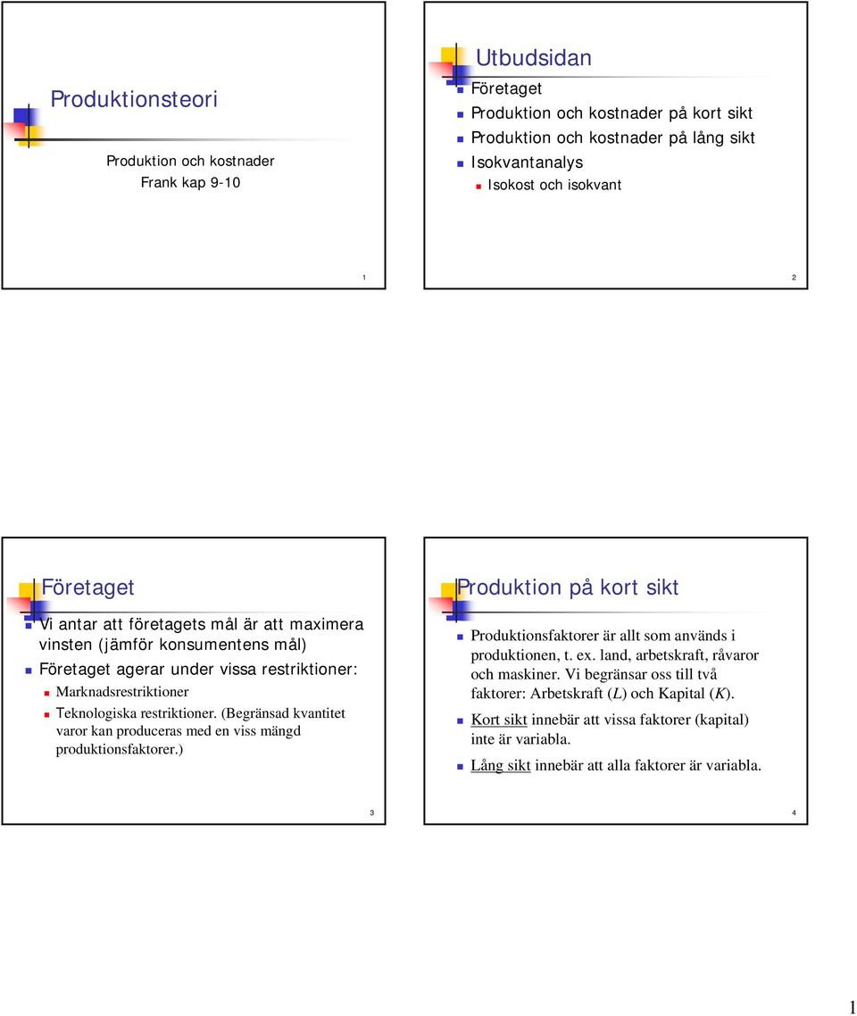 (Begränsad kvantitet varor kan produceras med en viss mängd produktionsfaktorer.) Produktionsfaktorer är allt som används i produktionen, t. ex.