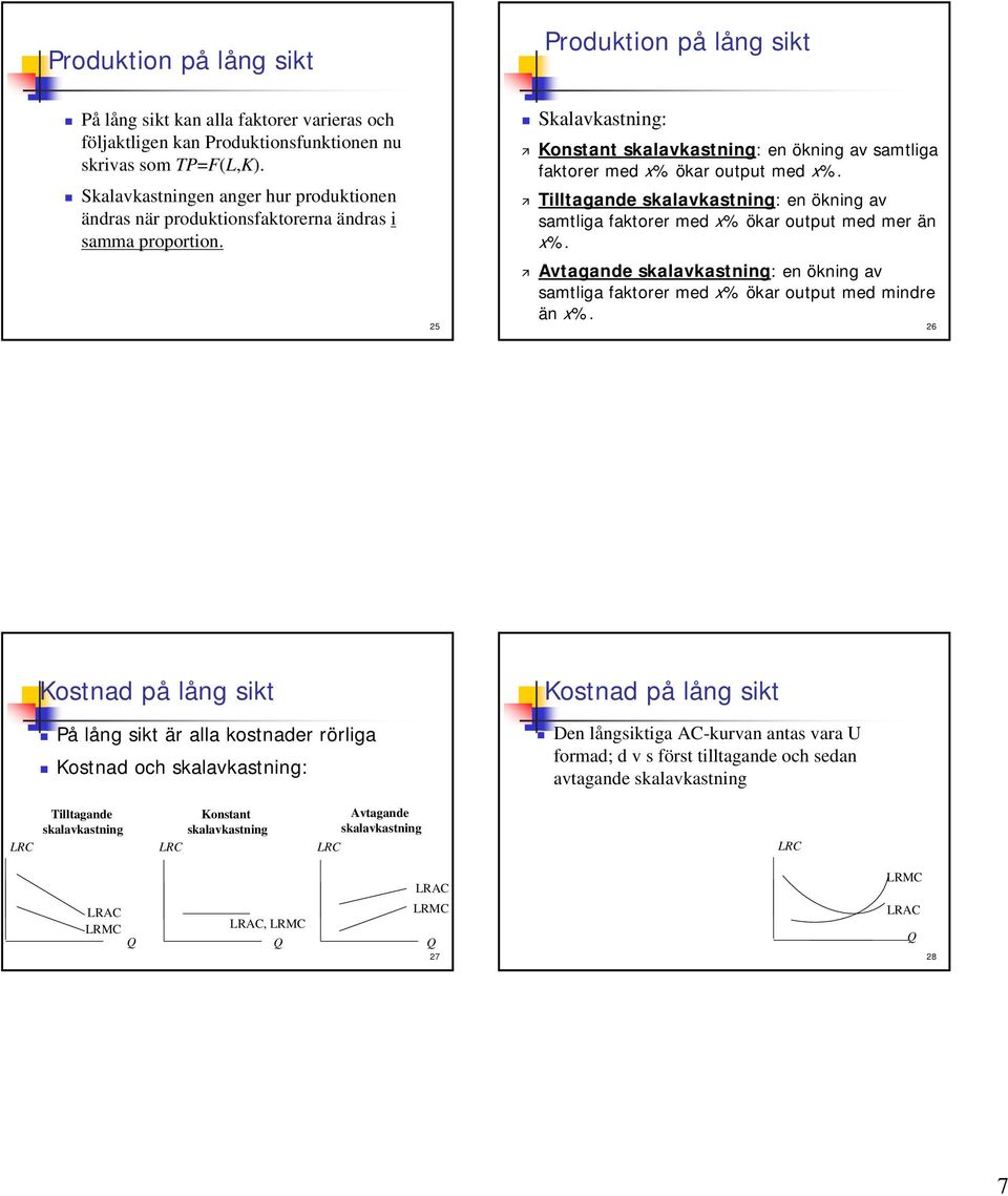 Tilltagande skalavkastning: en ökning av samtliga faktorer med x% ökar output med mer än x%. Avtagande skalavkastning: en ökning av samtliga faktorer med x% ökar output med mindre än x%.