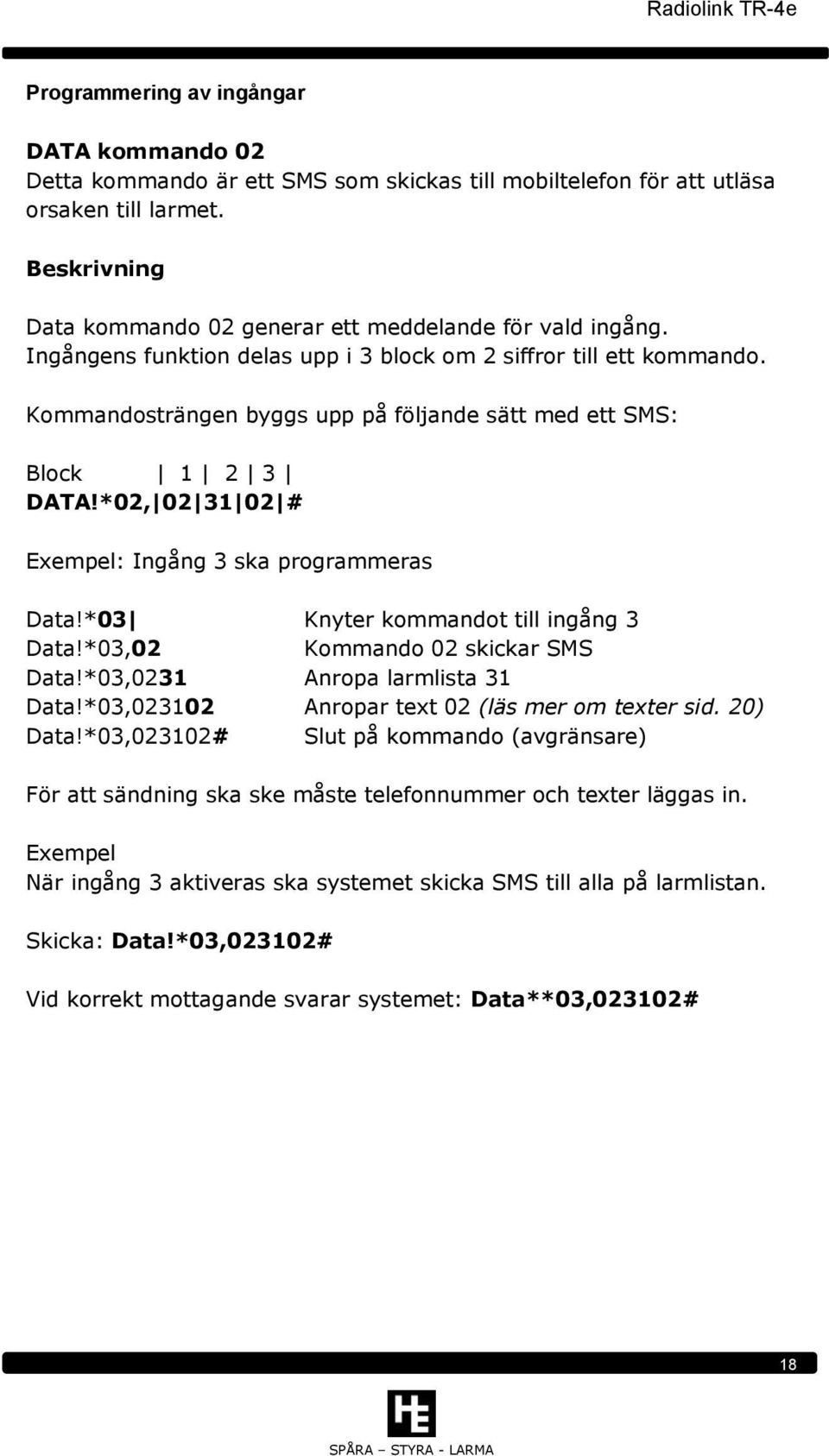 Kommandosträngen byggs upp på följande sätt med ett SMS: Block 1 2 3 DATA!*02, 02 31 02 # Exempel: Ingång 3 ska programmeras Data!*03 Knyter kommandot till ingång 3 Data!