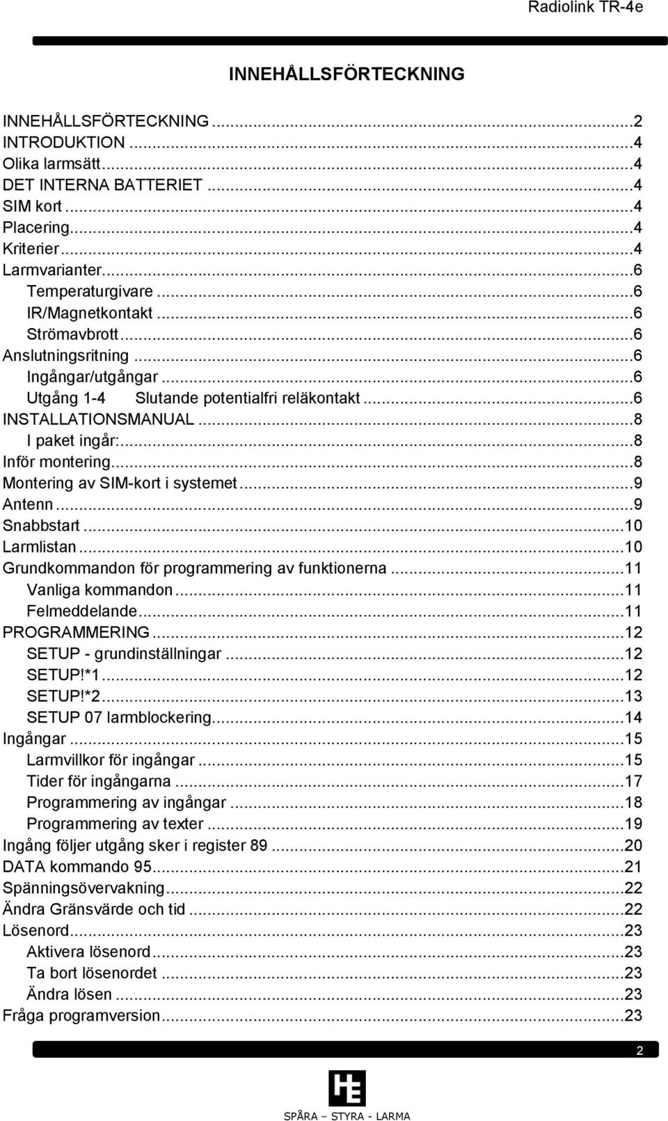 .. 8 Inför montering... 8 Montering av SIM-kort i systemet... 9 Antenn... 9 Snabbstart... 10 Larmlistan... 10 Grundkommandon för programmering av funktionerna... 11 Vanliga kommandon.