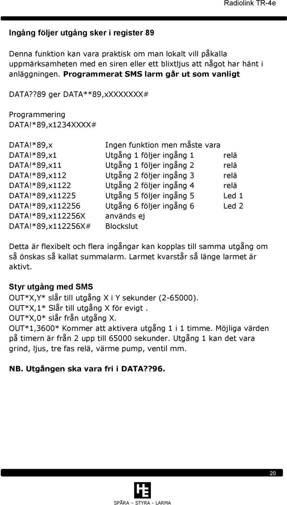 *89,x11 Utgång 1 följer ingång 2 relä DATA!*89,x112 Utgång 2 följer ingång 3 relä DATA!*89,x1122 Utgång 2 följer ingång 4 relä DATA!*89,x11225 Utgång 5 följer ingång 5 Led 1 DATA!