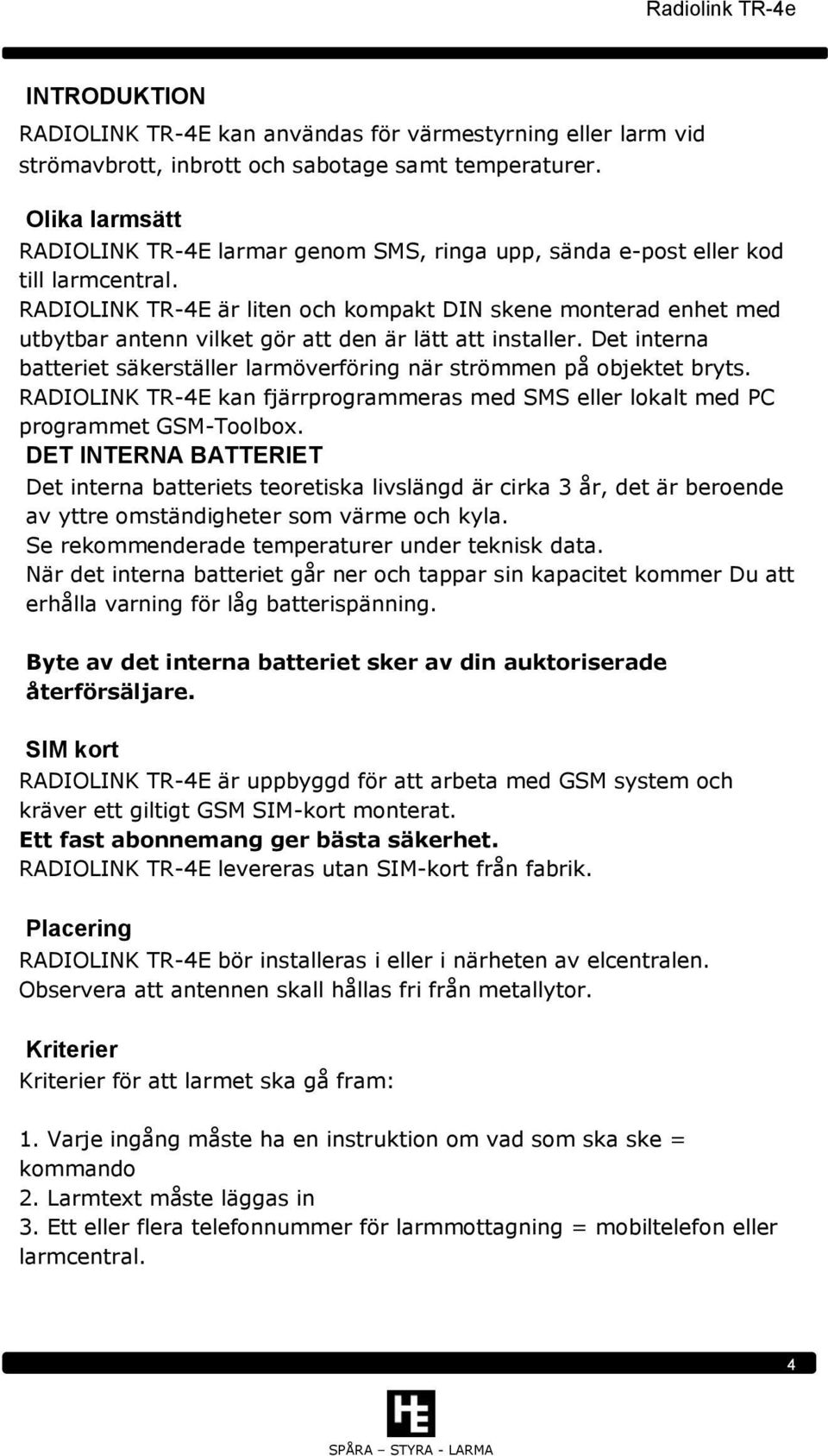 RADIOLINK TR-4E är liten och kompakt DIN skene monterad enhet med utbytbar antenn vilket gör att den är lätt att installer.