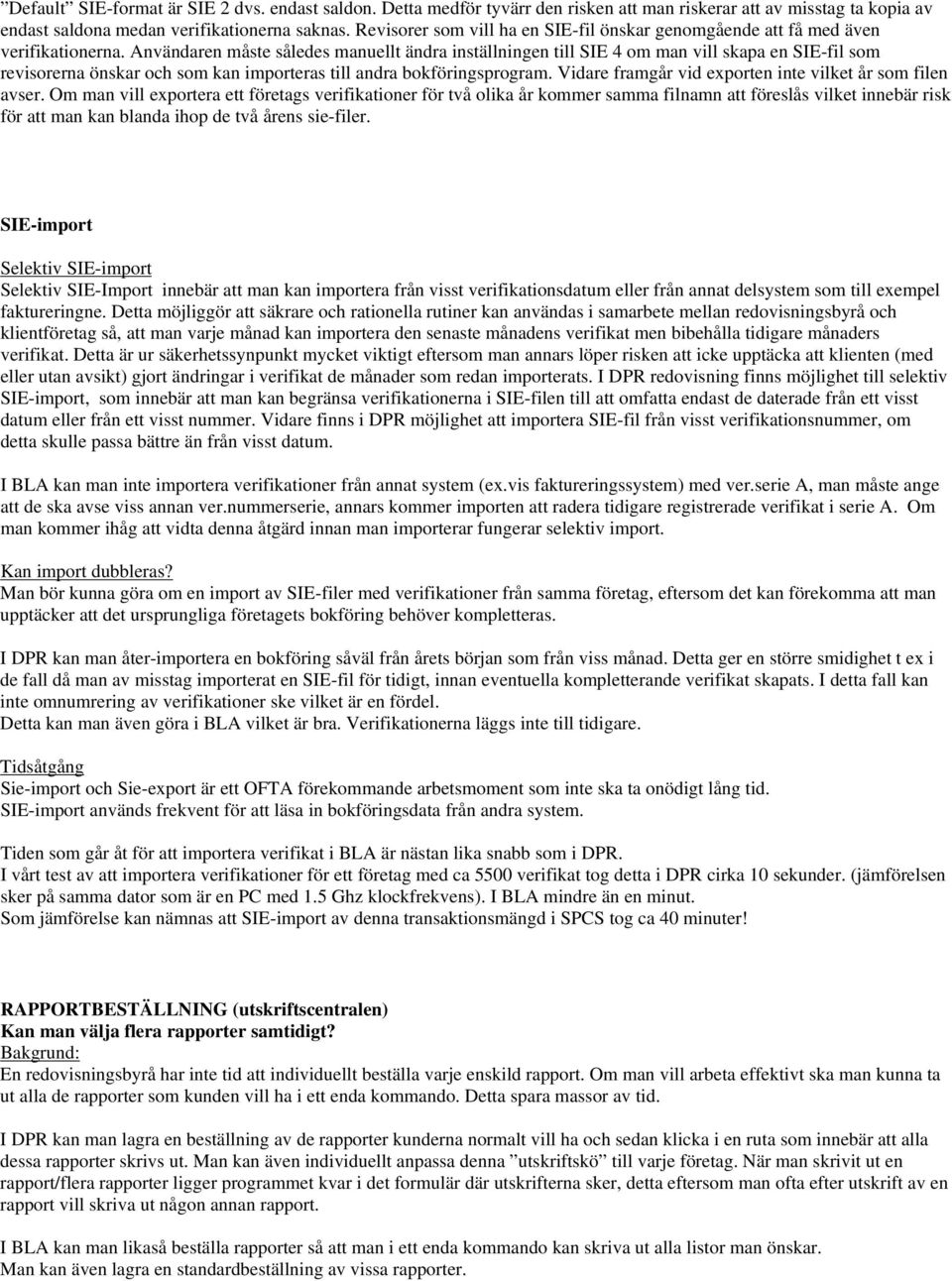 Användaren måste således manuellt ändra inställningen till SIE 4 om man vill skapa en SIE-fil som revisorerna önskar och som kan importeras till andra bokföringsprogram.