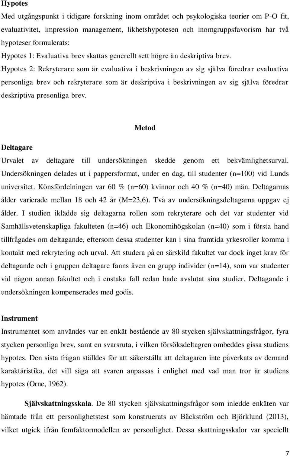 Hypotes 2: Rekryterare som är evaluativa i beskrivningen av sig själva föredrar evaluativa personliga brev och rekryterare som är deskriptiva i beskrivningen av sig själva föredrar deskriptiva