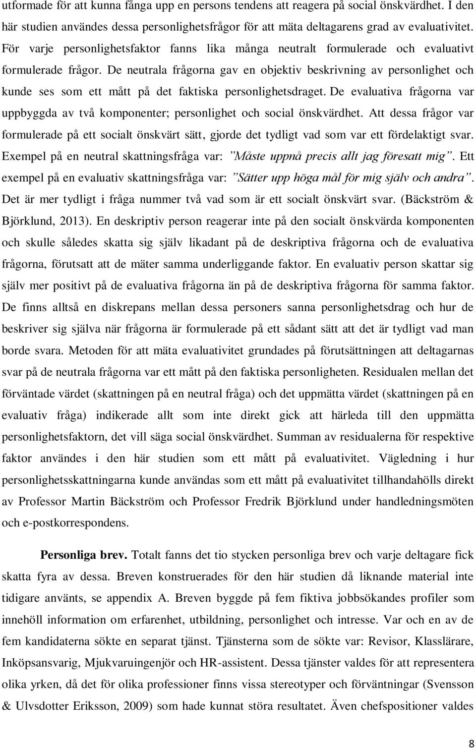 De neutrala frågorna gav en objektiv beskrivning av personlighet och kunde ses som ett mått på det faktiska personlighetsdraget.