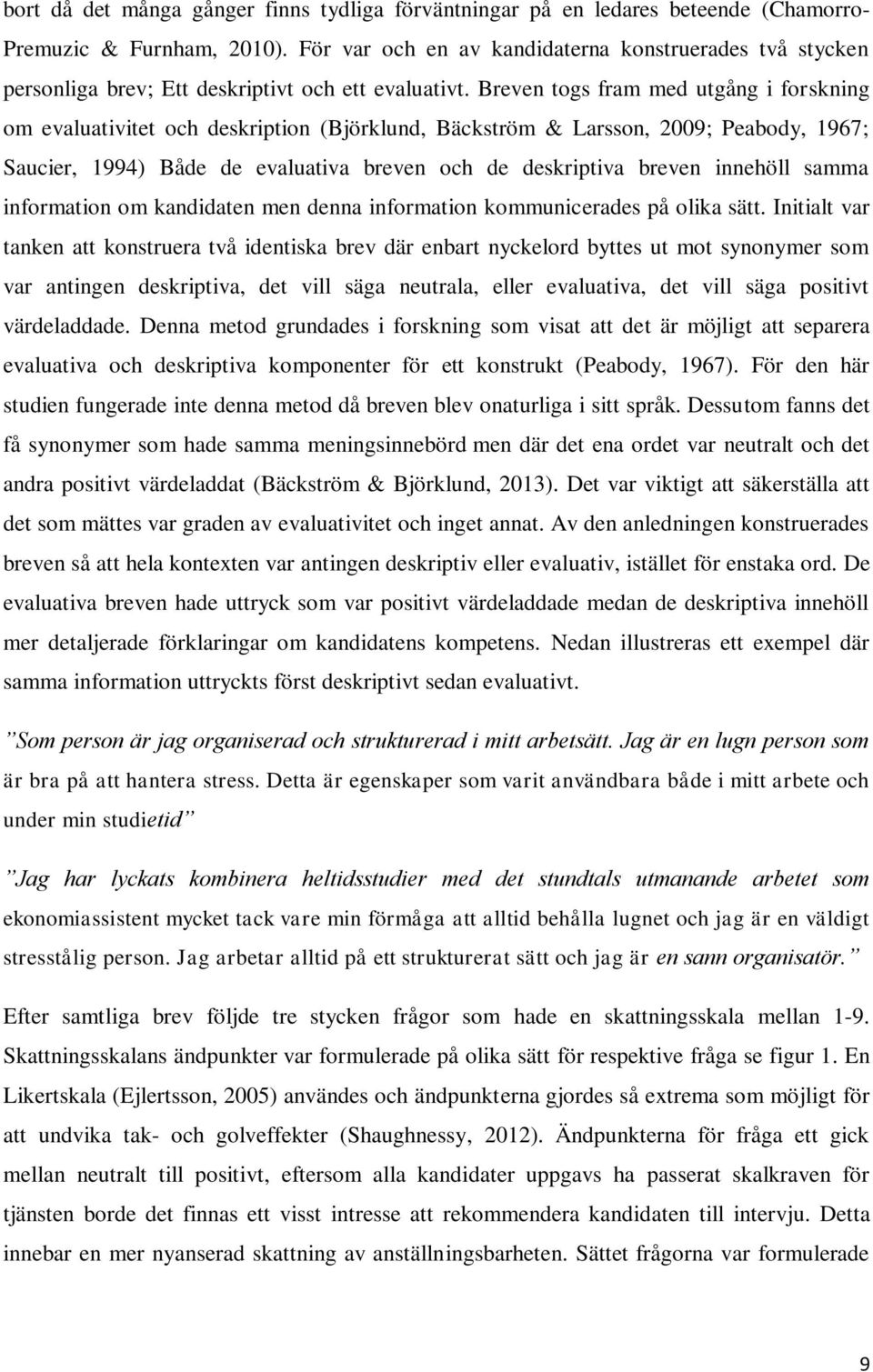 Breven togs fram med utgång i forskning om evaluativitet och deskription (Björklund, Bäckström & Larsson, 2009; Peabody, 1967; Saucier, 1994) Både de evaluativa breven och de deskriptiva breven