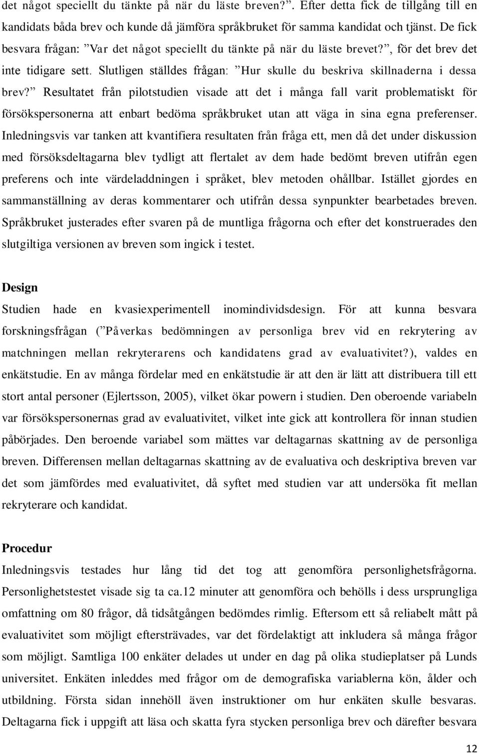 Resultatet från pilotstudien visade att det i många fall varit problematiskt för försökspersonerna att enbart bedöma språkbruket utan att väga in sina egna preferenser.