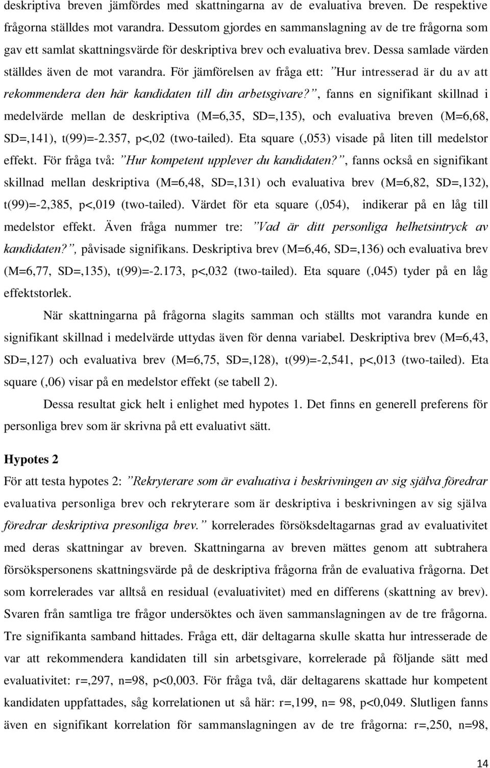 För jämförelsen av fråga ett: Hur intresserad är du av att rekommendera den här kandidaten till din arbetsgivare?